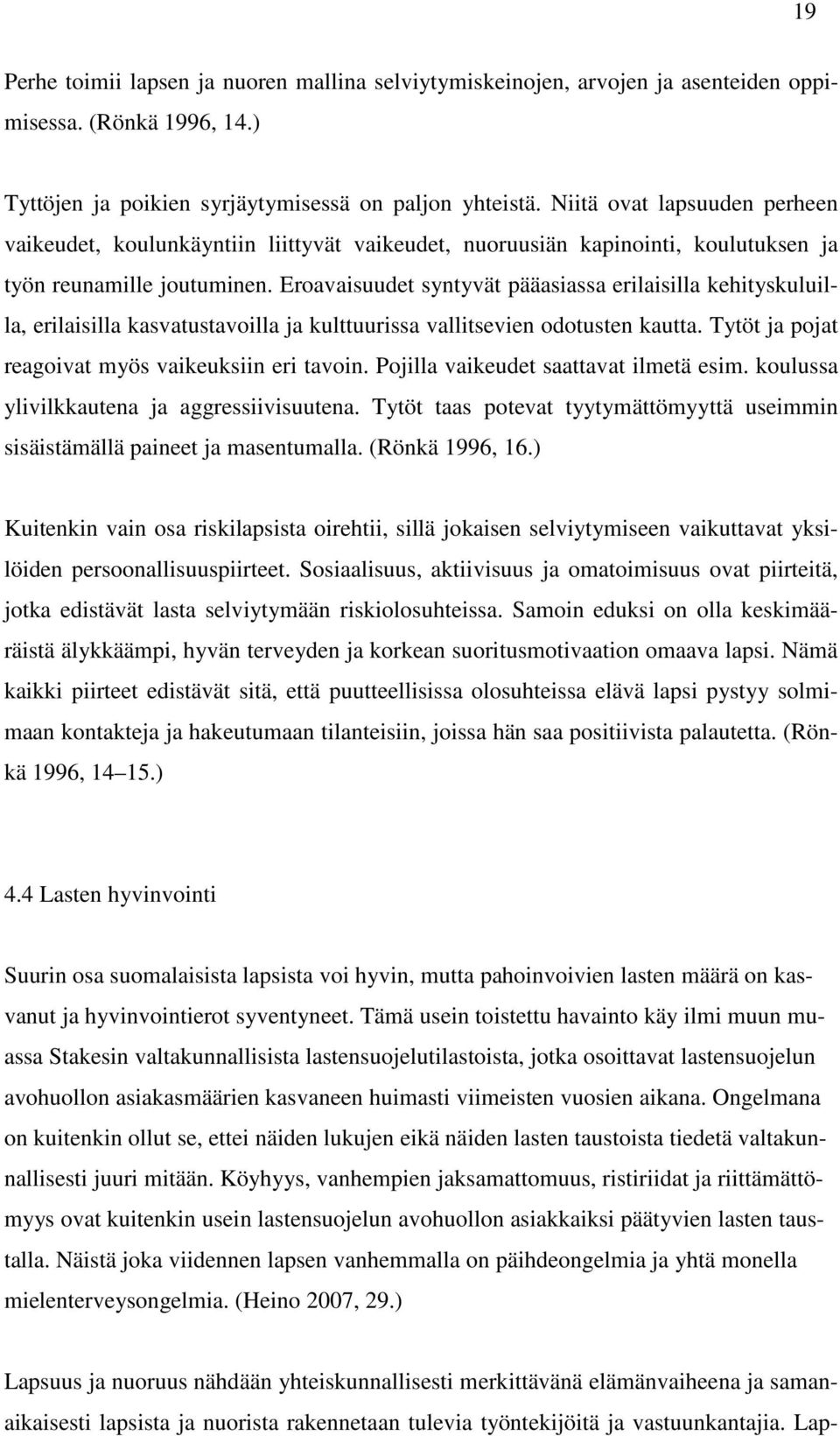 Eroavaisuudet syntyvät pääasiassa erilaisilla kehityskuluilla, erilaisilla kasvatustavoilla ja kulttuurissa vallitsevien odotusten kautta. Tytöt ja pojat reagoivat myös vaikeuksiin eri tavoin.