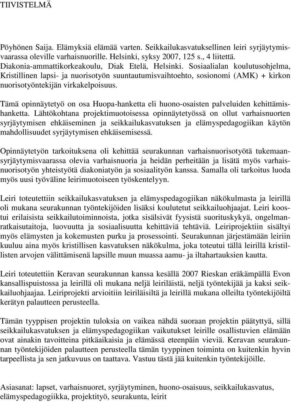 Tämä opinnäytetyö on osa Huopa-hanketta eli huono-osaisten palveluiden kehittämishanketta.