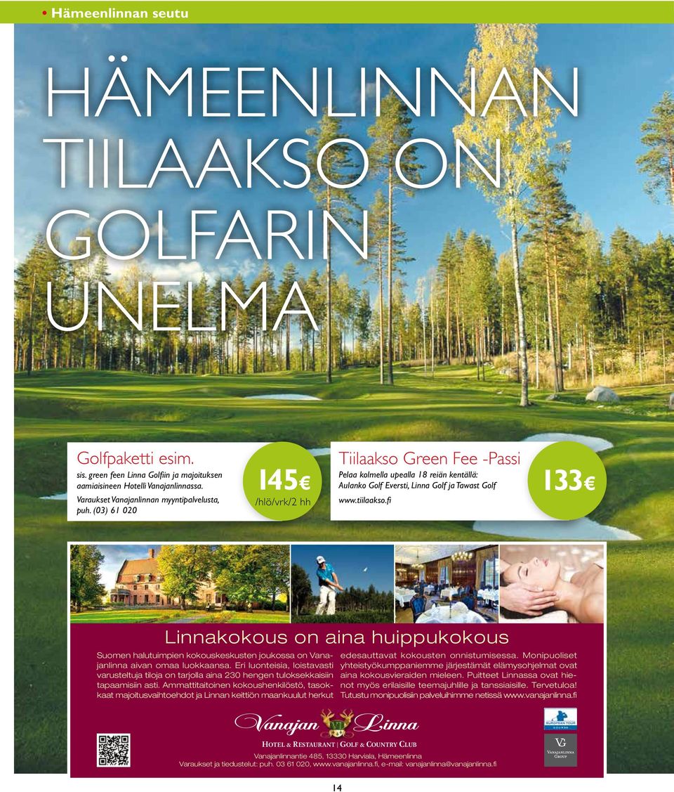 tiilaakso.fi 133 Linnakokous on aina huippukokous Suomen halutuimpien kokouskeskusten joukossa on Vanajanlinna aivan omaa luokkaansa.