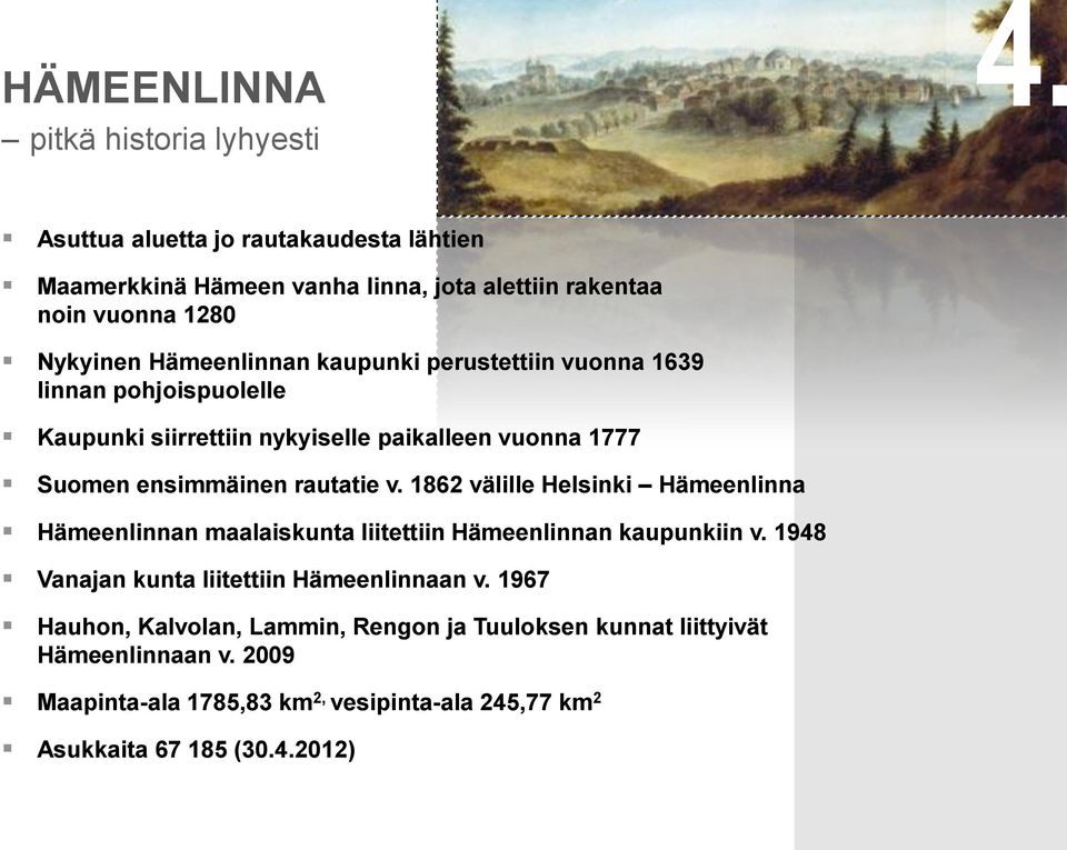 vuonna 1639 linnan pohjoispuolelle Kaupunki siirrettiin nykyiselle paikalleen vuonna 1777 Suomen ensimmäinen rautatie v.