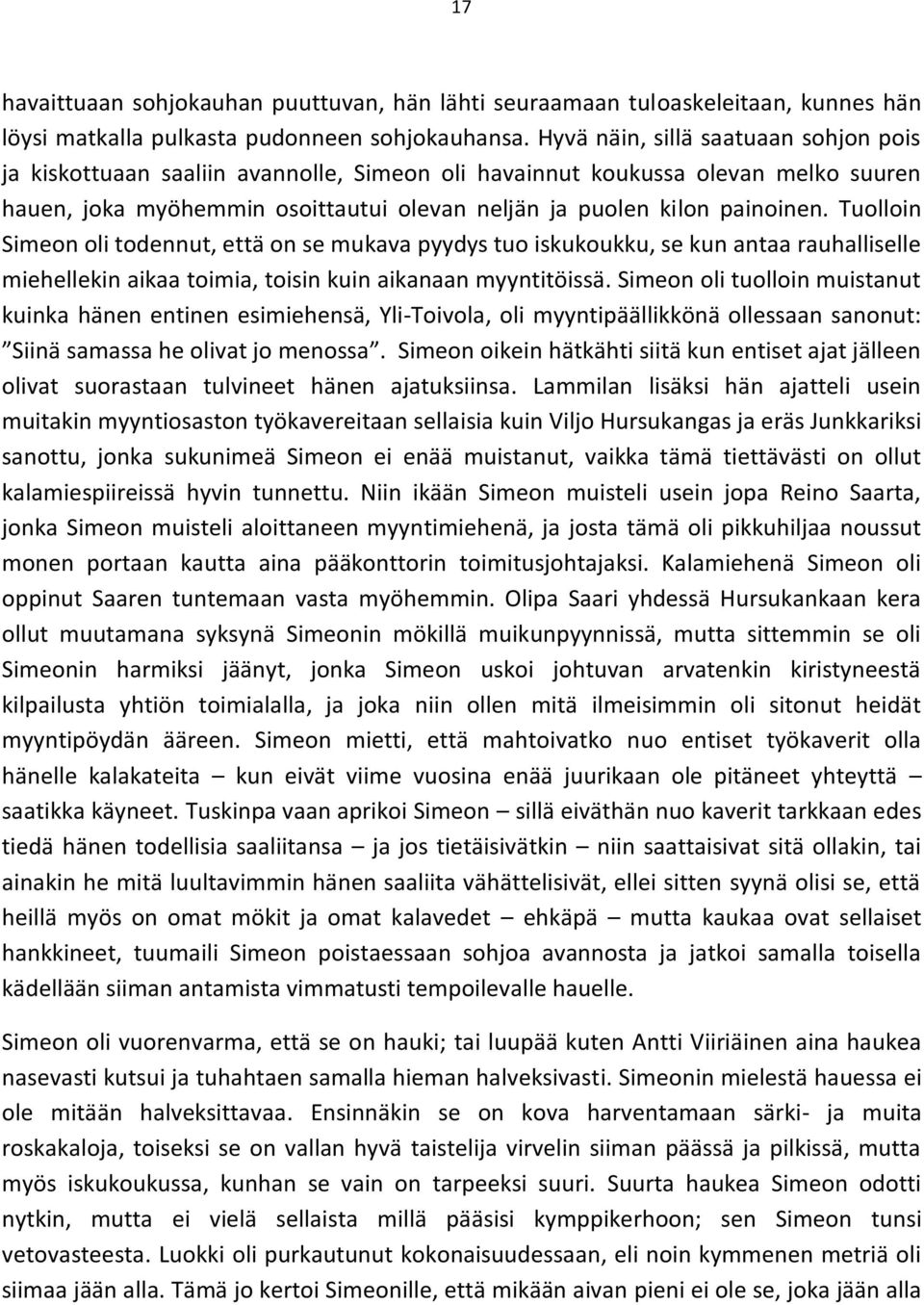 Tuolloin Simeon oli todennut, että on se mukava pyydys tuo iskukoukku, se kun antaa rauhalliselle miehellekin aikaa toimia, toisin kuin aikanaan myyntitöissä.