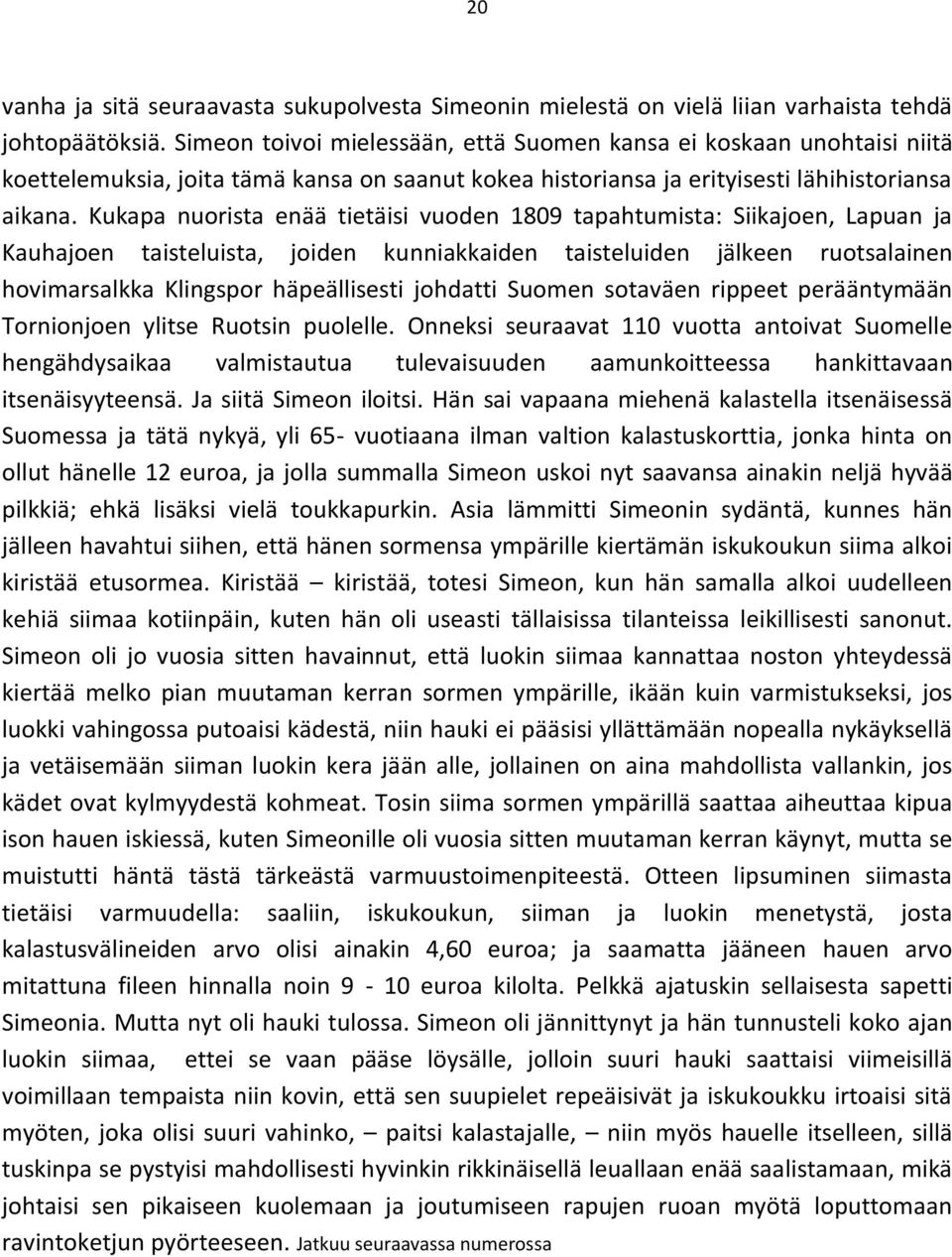 Kukapa nuorista enää tietäisi vuoden 1809 tapahtumista: Siikajoen, Lapuan ja Kauhajoen taisteluista, joiden kunniakkaiden taisteluiden jälkeen ruotsalainen hovimarsalkka Klingspor häpeällisesti