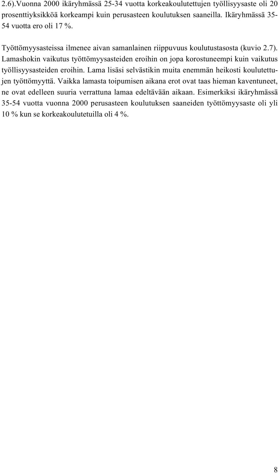 Lamashokin vaikutus työttömyysasteiden eroihin on jopa korostuneempi kuin vaikutus työllisyysasteiden eroihin. Lama lisäsi selvästikin muita enemmän heikosti koulutettujen työttömyyttä.