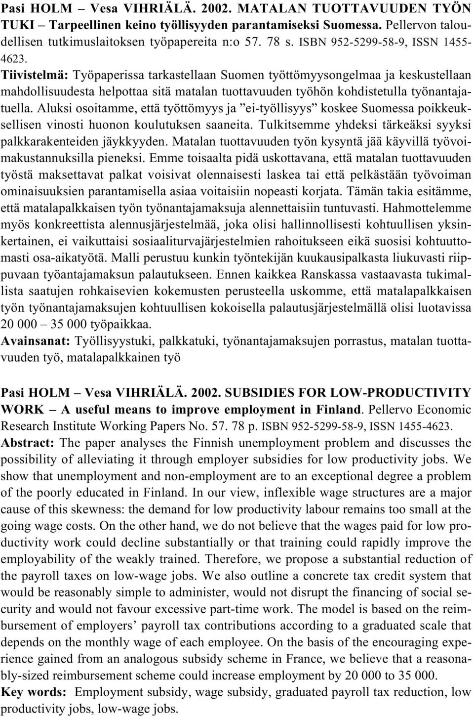 Tiivistelmä: Työpaperissa tarkastellaan Suomen työttömyysongelmaa ja keskustellaan mahdollisuudesta helpottaa sitä matalan tuottavuuden työhön kohdistetulla työnantajatuella.