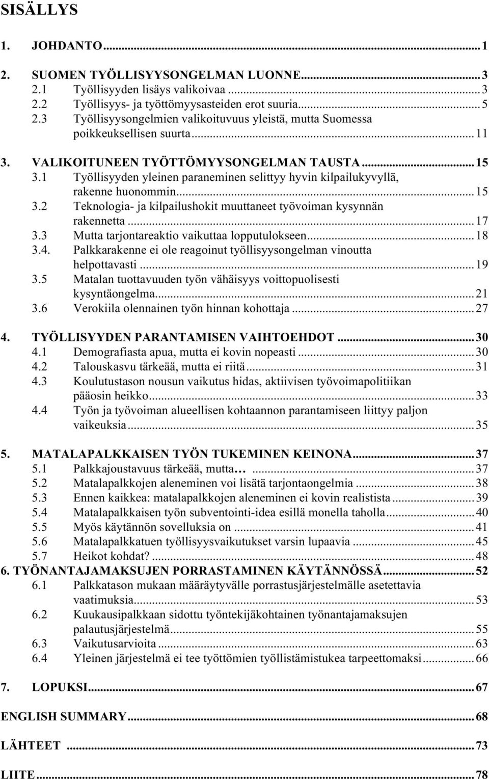 1 Työllisyyden yleinen paraneminen selittyy hyvin kilpailukyvyllä, rakenne huonommin...15 3.2 Teknologia- ja kilpailushokit muuttaneet työvoiman kysynnän rakennetta...17 3.