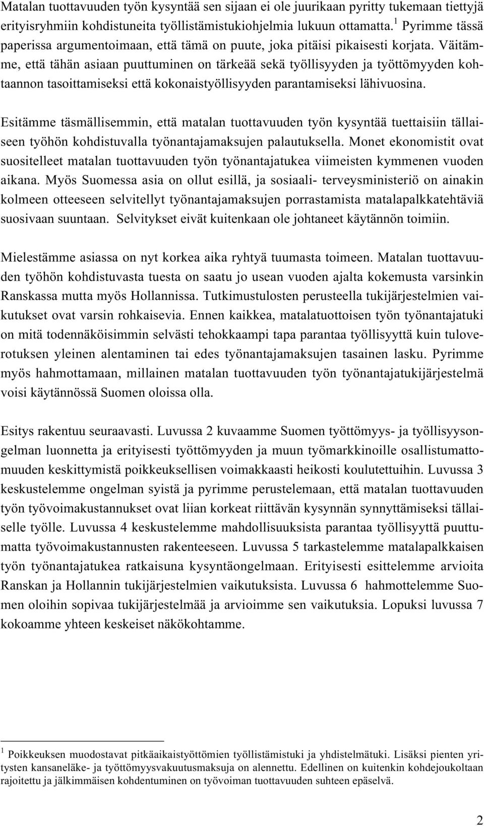 Väitämme, että tähän asiaan puuttuminen on tärkeää sekä työllisyyden ja työttömyyden kohtaannon tasoittamiseksi että kokonaistyöllisyyden parantamiseksi lähivuosina.