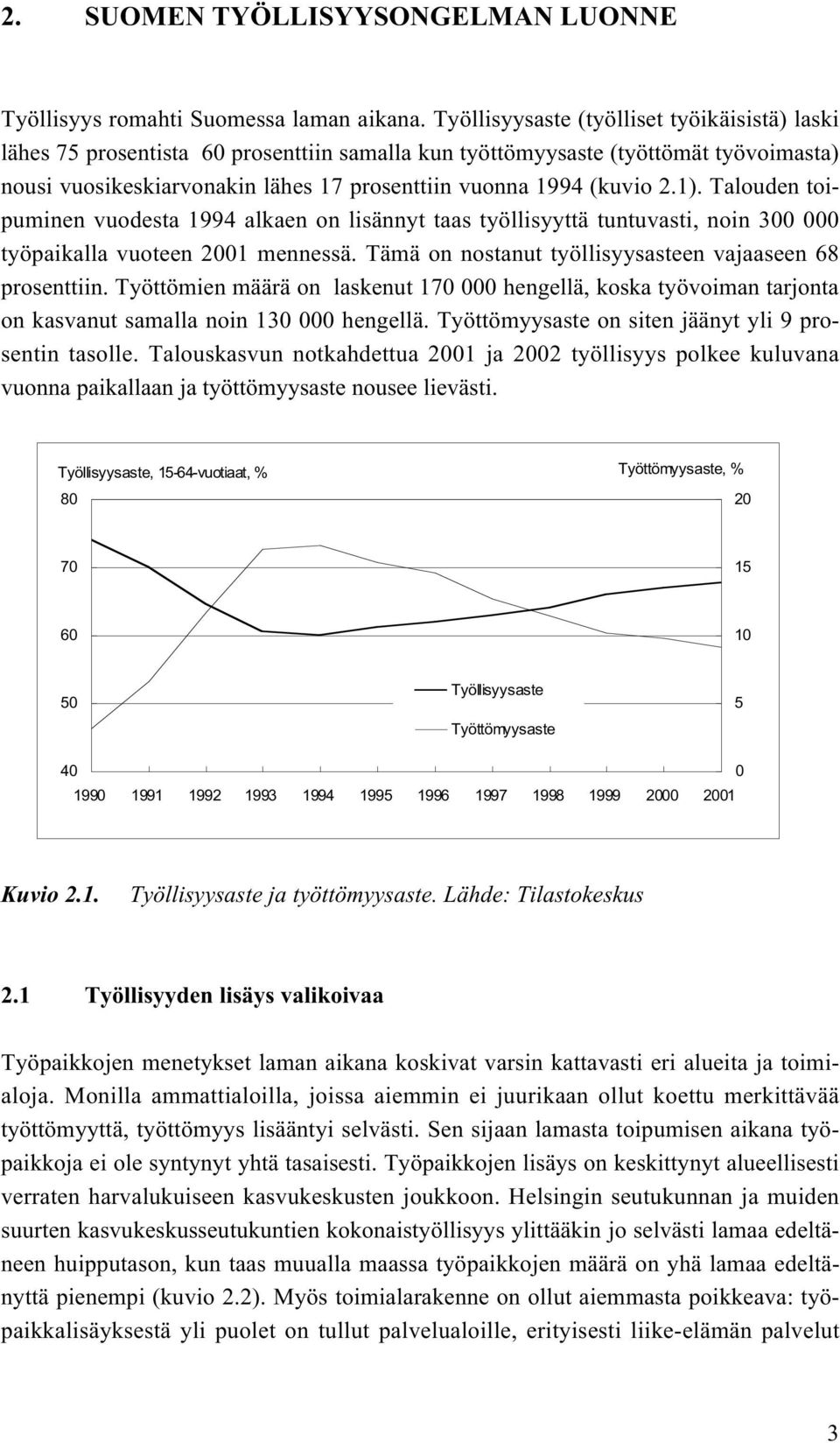 2.1). Talouden toipuminen vuodesta 1994 alkaen on lisännyt taas työllisyyttä tuntuvasti, noin 300 000 työpaikalla vuoteen 2001 mennessä. Tämä on nostanut työllisyysasteen vajaaseen 68 prosenttiin.