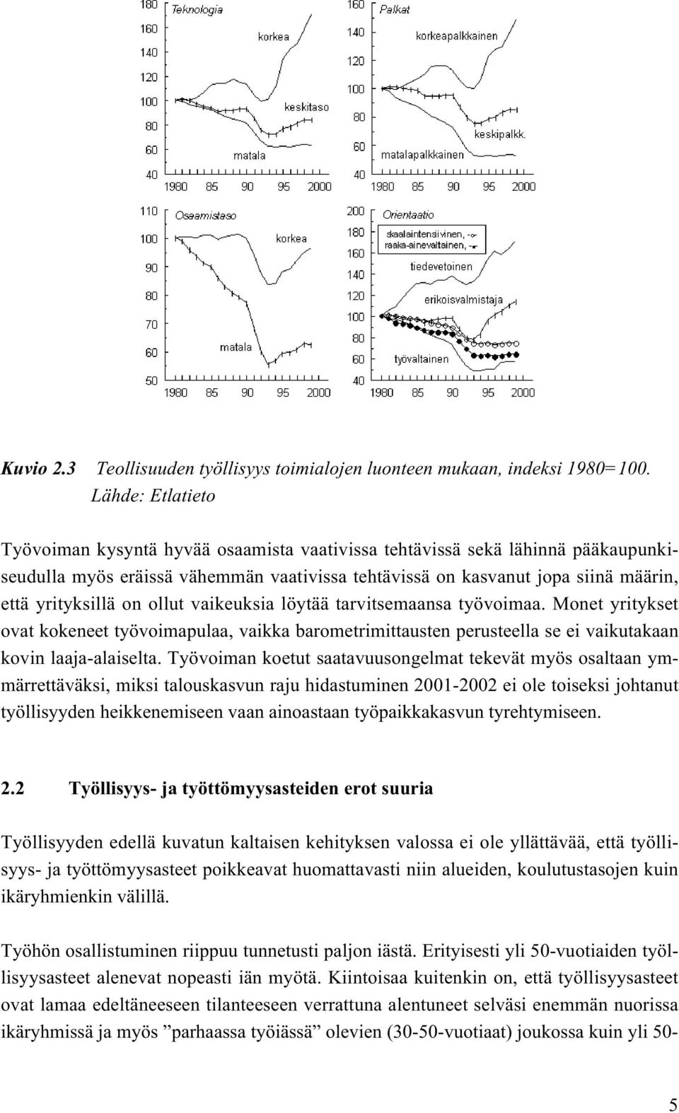 on ollut vaikeuksia löytää tarvitsemaansa työvoimaa. Monet yritykset ovat kokeneet työvoimapulaa, vaikka barometrimittausten perusteella se ei vaikutakaan kovin laaja-alaiselta.