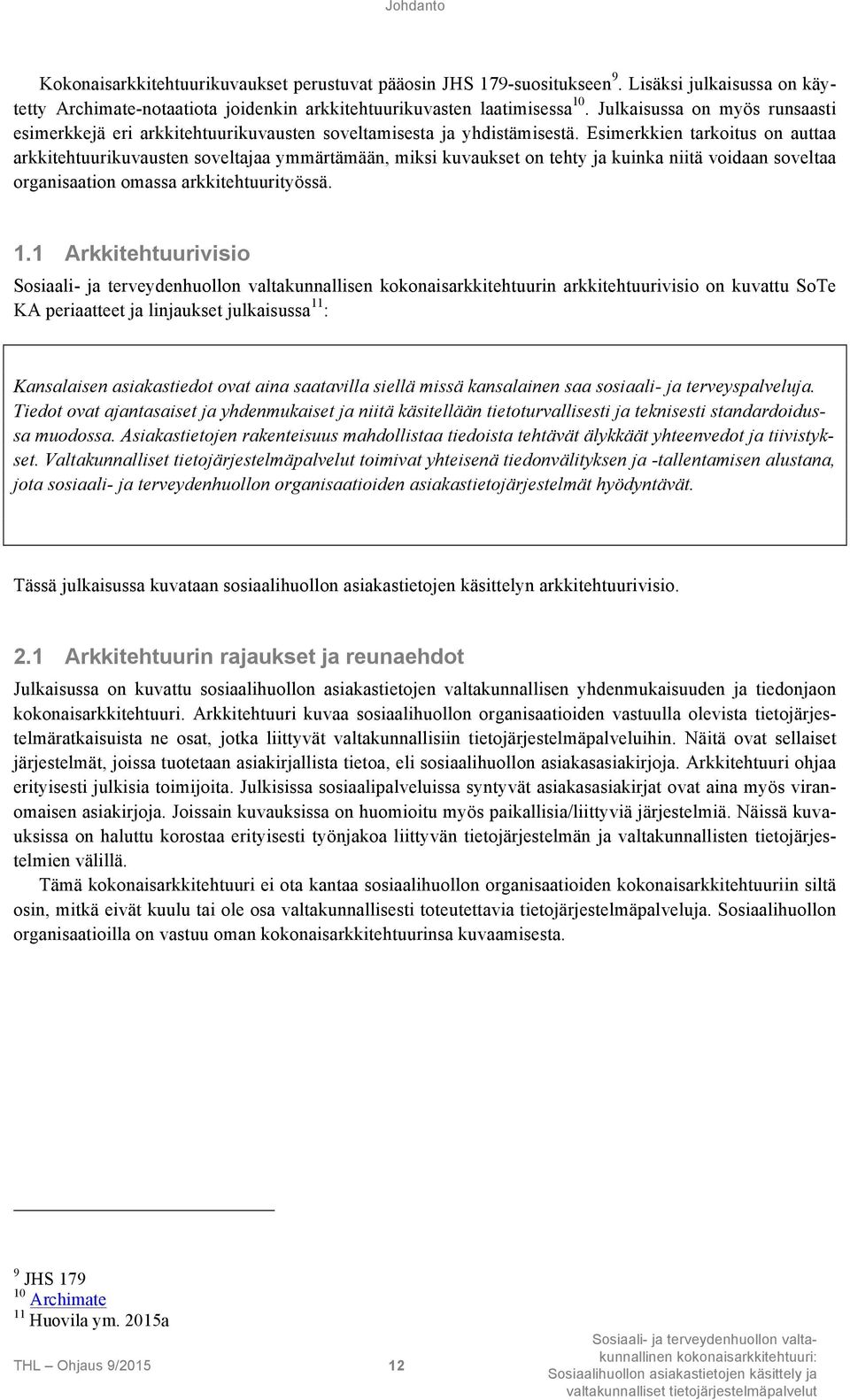 Esimerkkien tarkoitus on auttaa arkkitehtuurikuvausten soveltajaa ymmärtämään, miksi kuvaukset on tehty ja kuinka niitä voidaan soveltaa organisaation omassa arkkitehtuurityössä. 1.