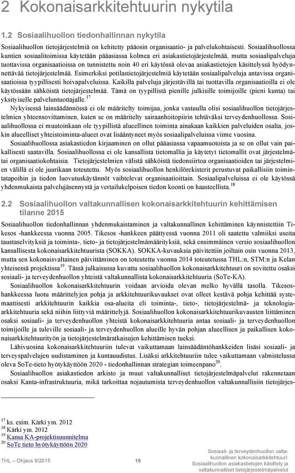 asiakastietojen käsittelyssä hyödynnettävää tietojärjestelmää. Esimerkiksi potilastietojärjestelmiä käytetään sosiaalipalveluja antavissa organisaatioissa tyypillisesti hoivapalveluissa.