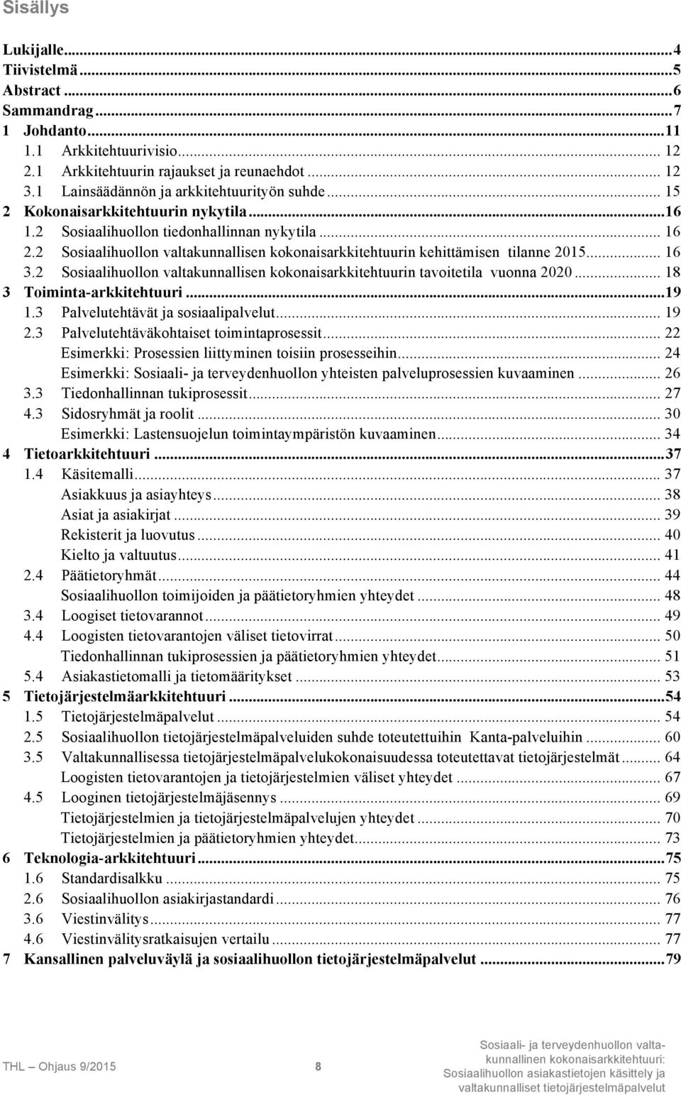 2 Sosiaalihuollon valtakunnallisen kokonaisarkkitehtuurin kehittämisen tilanne 2015... 16 3.2 Sosiaalihuollon valtakunnallisen kokonaisarkkitehtuurin tavoitetila vuonna 2020.