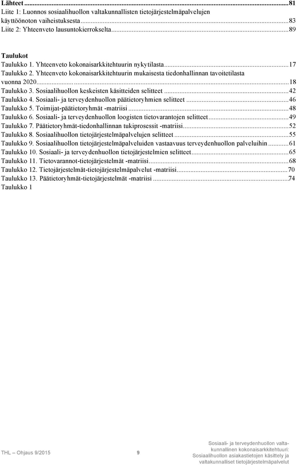 Sosiaalihuollon keskeisten käsitteiden selitteet... 42 Taulukko 4. Sosiaali- ja terveydenhuollon päätietoryhmien selitteet... 46 Taulukko 5. Toimijat-päätietoryhmät -matriisi... 48 Taulukko 6.