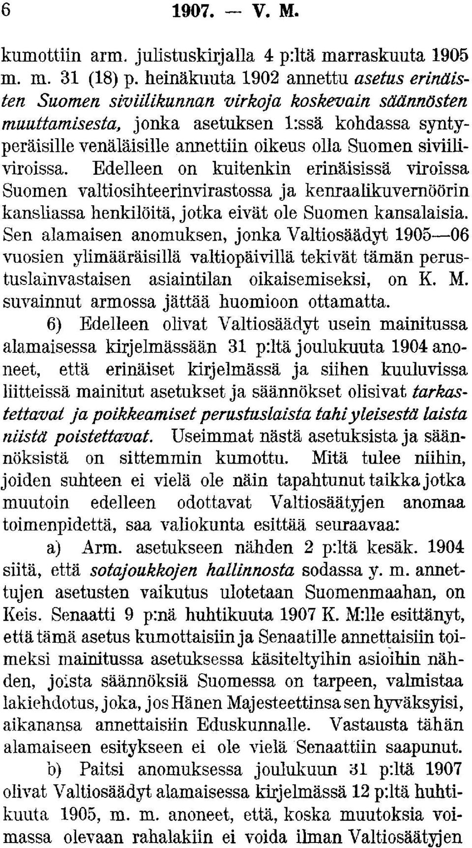 siviiliviroissa. Edelleen on kuitenkin erinäisissä viroissa Suomen valtiosihteerinvirastossa ja kenraalikuvernöörin kansliassa henkilöitä, jotka eivät ole Suomen kansalaisia.