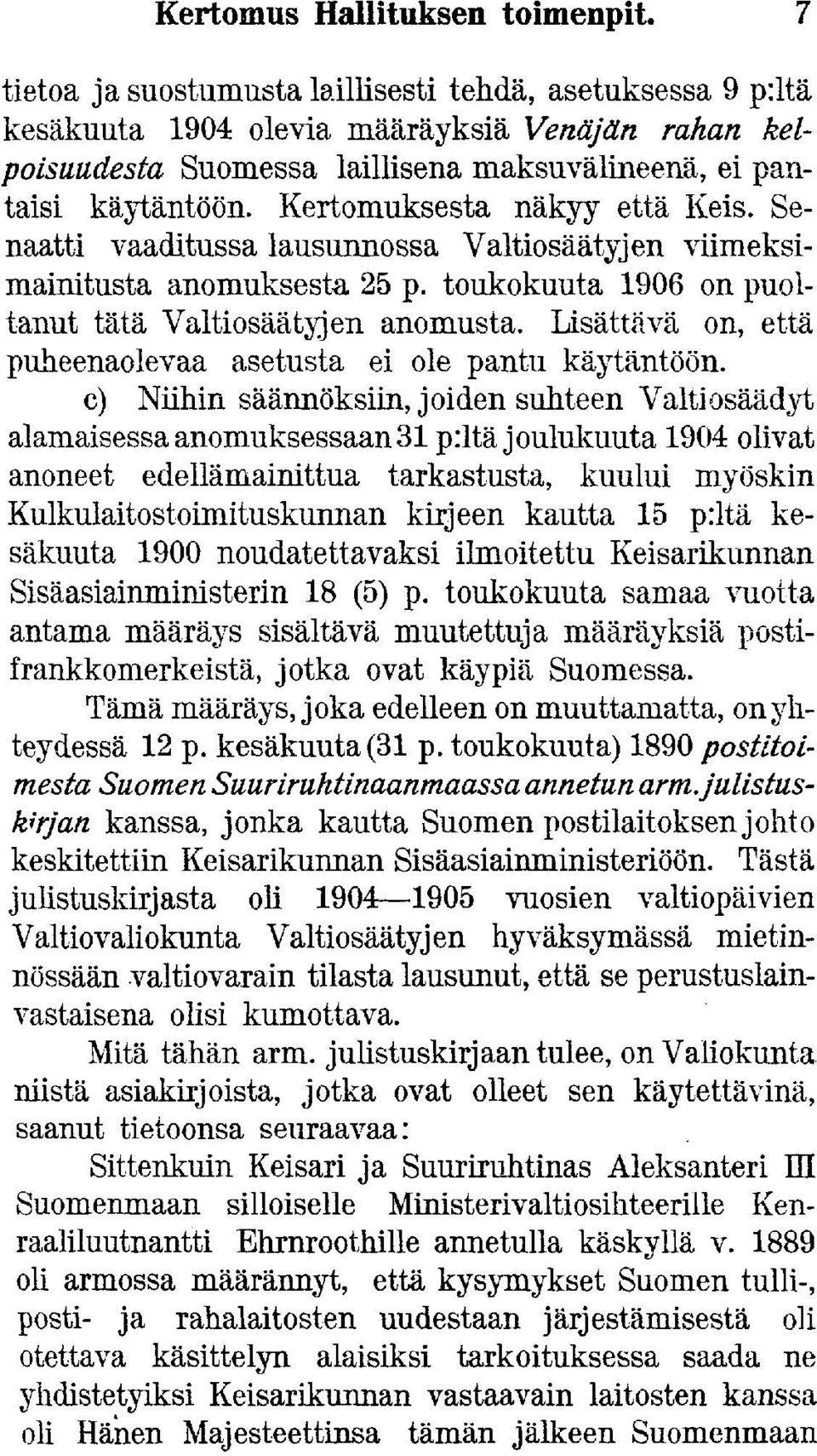 Kertomuksesta näkyy että Keis. Senaatti vaaditussa lausunnossa Valtiosäätyjen viimeksimainitusta anomuksesta 25 p. toukokuuta 1906 on puoltanut tätä Valtiosäätyjen anomusta.