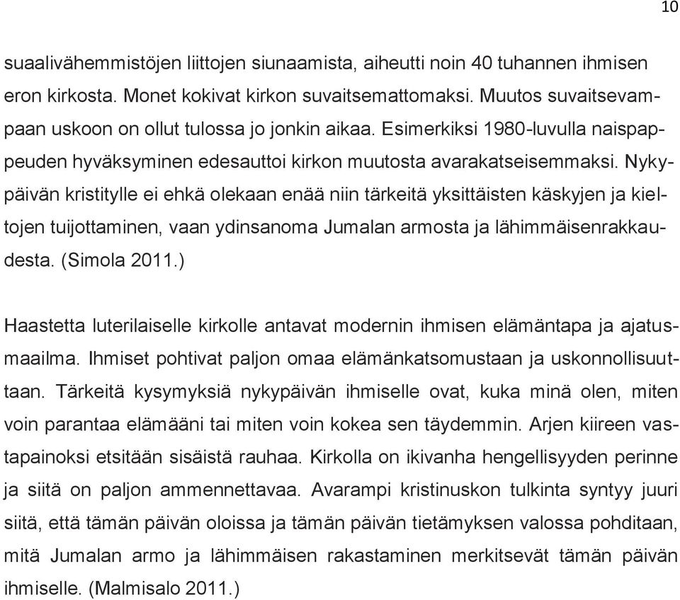 Nykypäivän kristitylle ei ehkä olekaan enää niin tärkeitä yksittäisten käskyjen ja kieltojen tuijottaminen, vaan ydinsanoma Jumalan armosta ja lähimmäisenrakkaudesta. (Simola 2011.