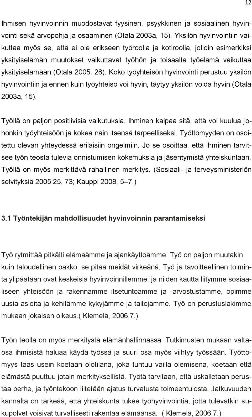 (Otala 2005, 28). Koko työyhteisön hyvinvointi perustuu yksilön hyvinvointiin ja ennen kuin työyhteisö voi hyvin, täytyy yksilön voida hyvin (Otala 2003a, 15).