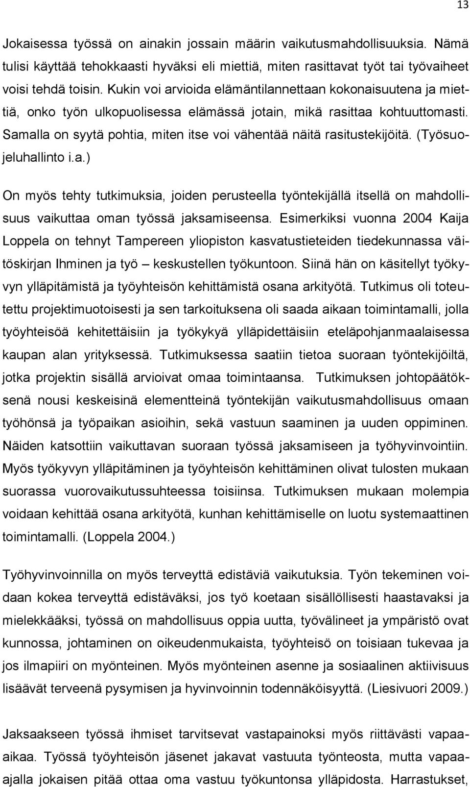 Samalla on syytä pohtia, miten itse voi vähentää näitä rasitustekijöitä. (Työsuojeluhallinto i.a.) On myös tehty tutkimuksia, joiden perusteella työntekijällä itsellä on mahdollisuus vaikuttaa oman työssä jaksamiseensa.