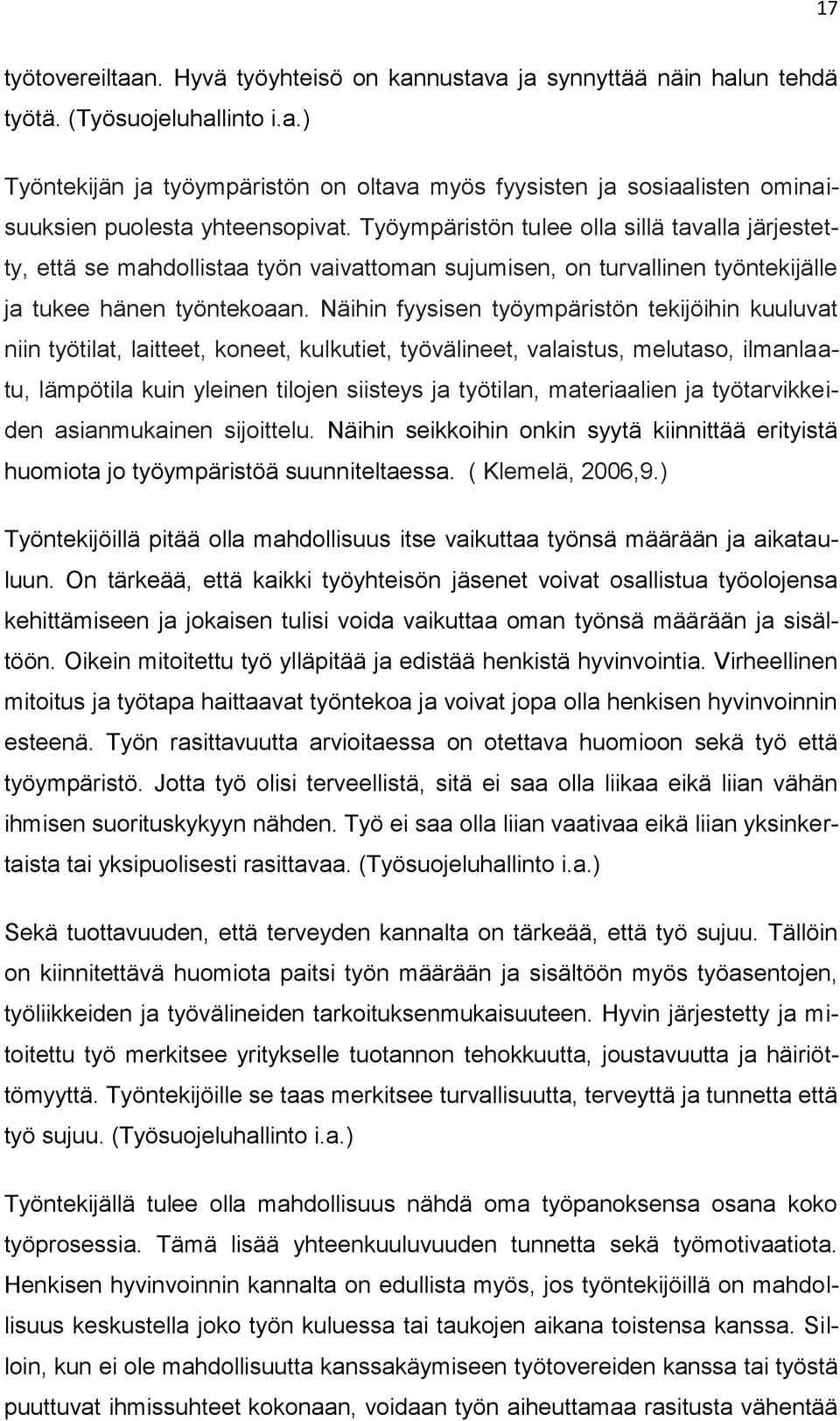 Näihin fyysisen työympäristön tekijöihin kuuluvat niin työtilat, laitteet, koneet, kulkutiet, työvälineet, valaistus, melutaso, ilmanlaatu, lämpötila kuin yleinen tilojen siisteys ja työtilan,