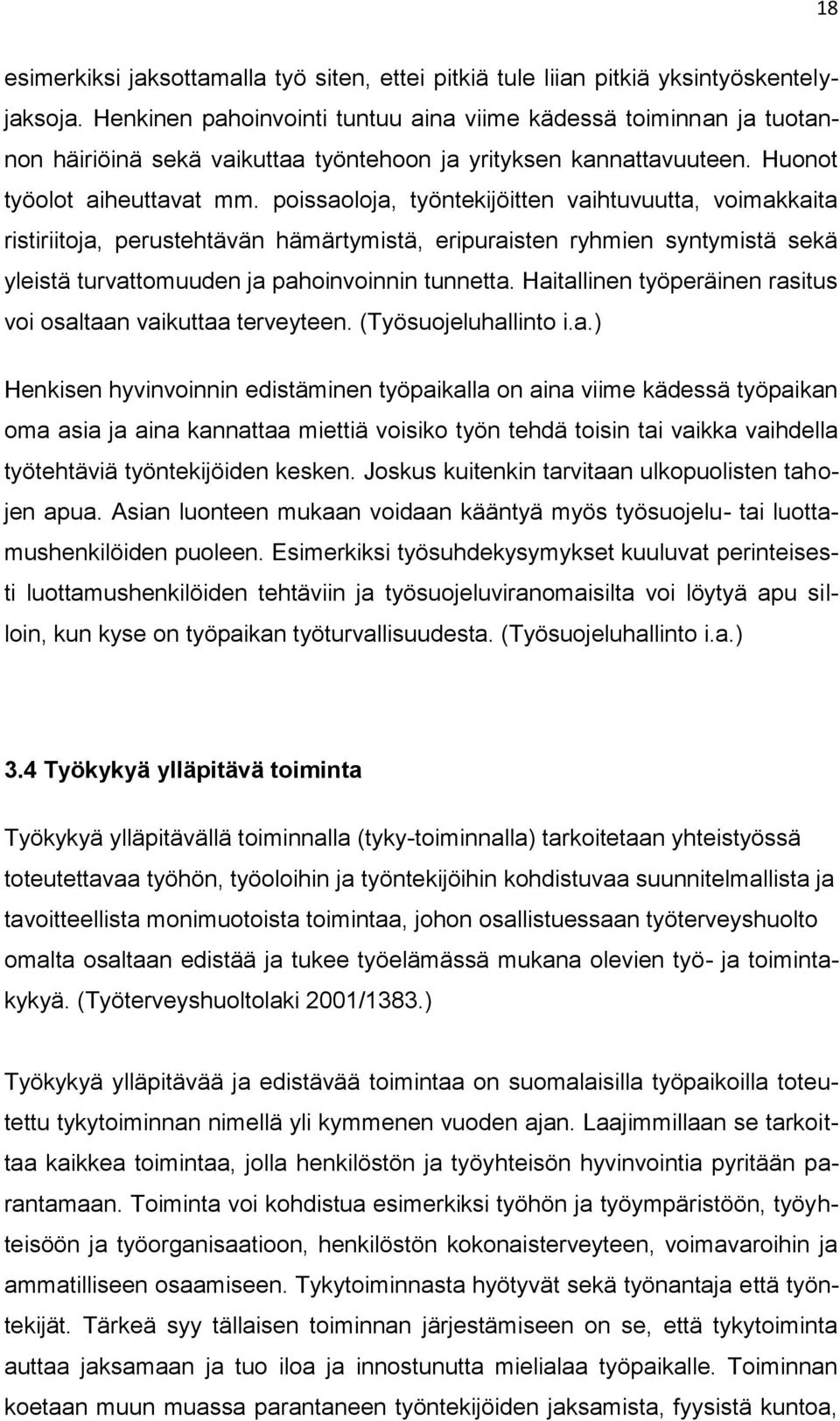 poissaoloja, työntekijöitten vaihtuvuutta, voimakkaita ristiriitoja, perustehtävän hämärtymistä, eripuraisten ryhmien syntymistä sekä yleistä turvattomuuden ja pahoinvoinnin tunnetta.