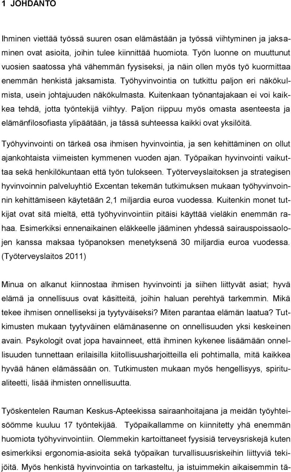 Työhyvinvointia on tutkittu paljon eri näkökulmista, usein johtajuuden näkökulmasta. Kuitenkaan työnantajakaan ei voi kaikkea tehdä, jotta työntekijä viihtyy.