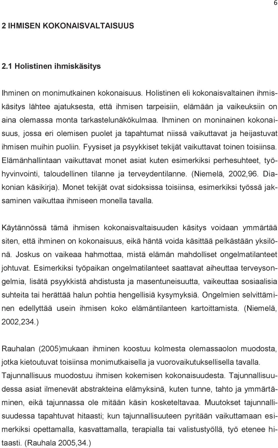 Ihminen on moninainen kokonaisuus, jossa eri olemisen puolet ja tapahtumat niissä vaikuttavat ja heijastuvat ihmisen muihin puoliin. Fyysiset ja psyykkiset tekijät vaikuttavat toinen toisiinsa.