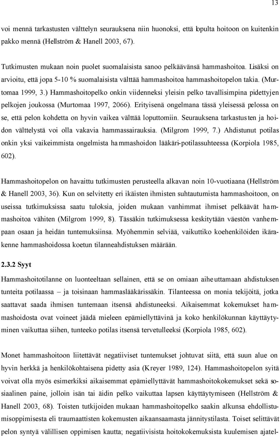 ) Hammashoitopelko onkin viidenneksi yleisin pelko tavallisimpina pidettyjen pelkojen joukossa (Murtomaa 1997, 2066).