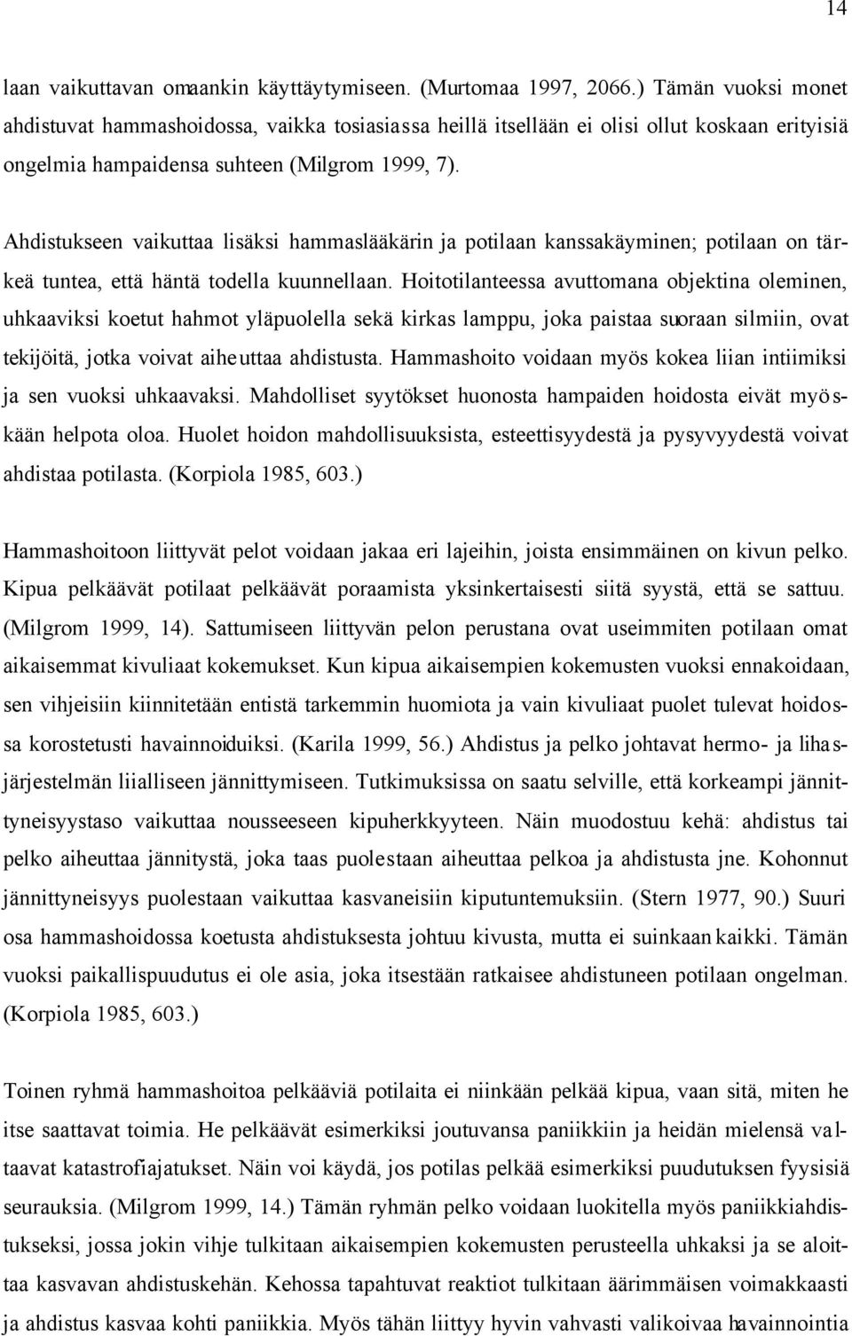 Ahdistukseen vaikuttaa lisäksi hammaslääkärin ja potilaan kanssakäyminen; potilaan on tärkeä tuntea, että häntä todella kuunnellaan.