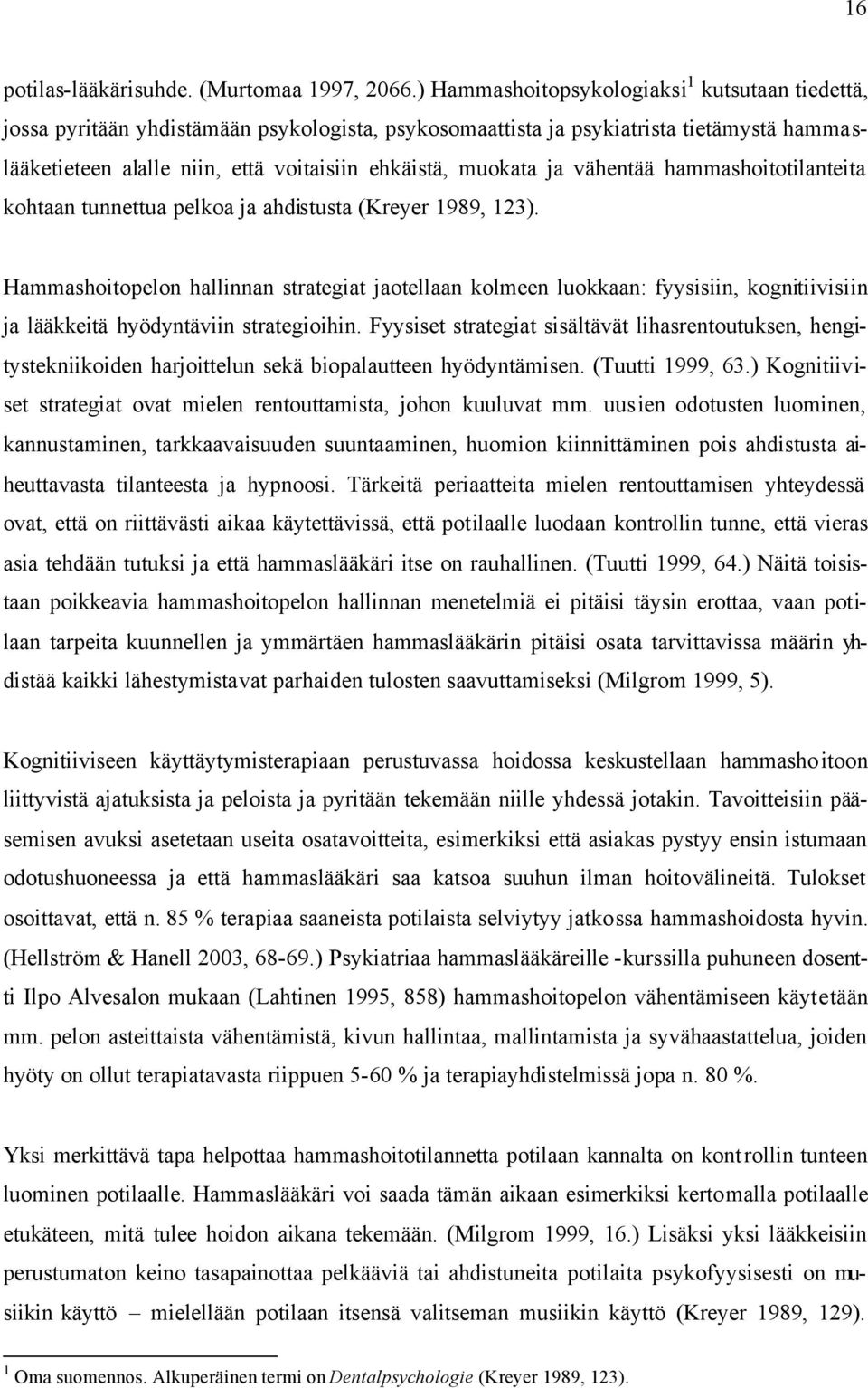 ja vähentää hammashoitotilanteita kohtaan tunnettua pelkoa ja ahdistusta (Kreyer 1989, 123).