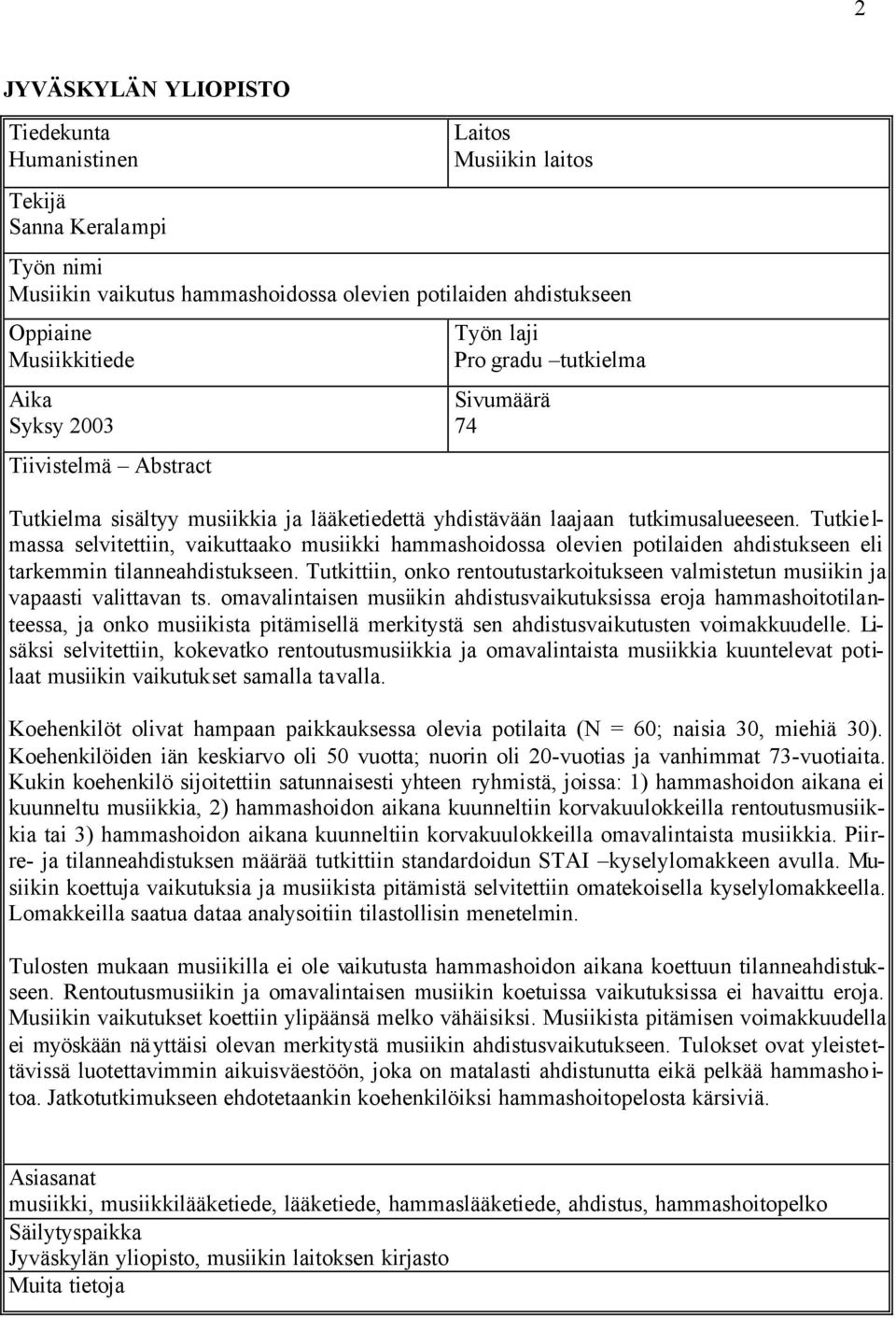 Tutkie l- massa selvitettiin, vaikuttaako musiikki hammashoidossa olevien potilaiden ahdistukseen eli tarkemmin tilanneahdistukseen.