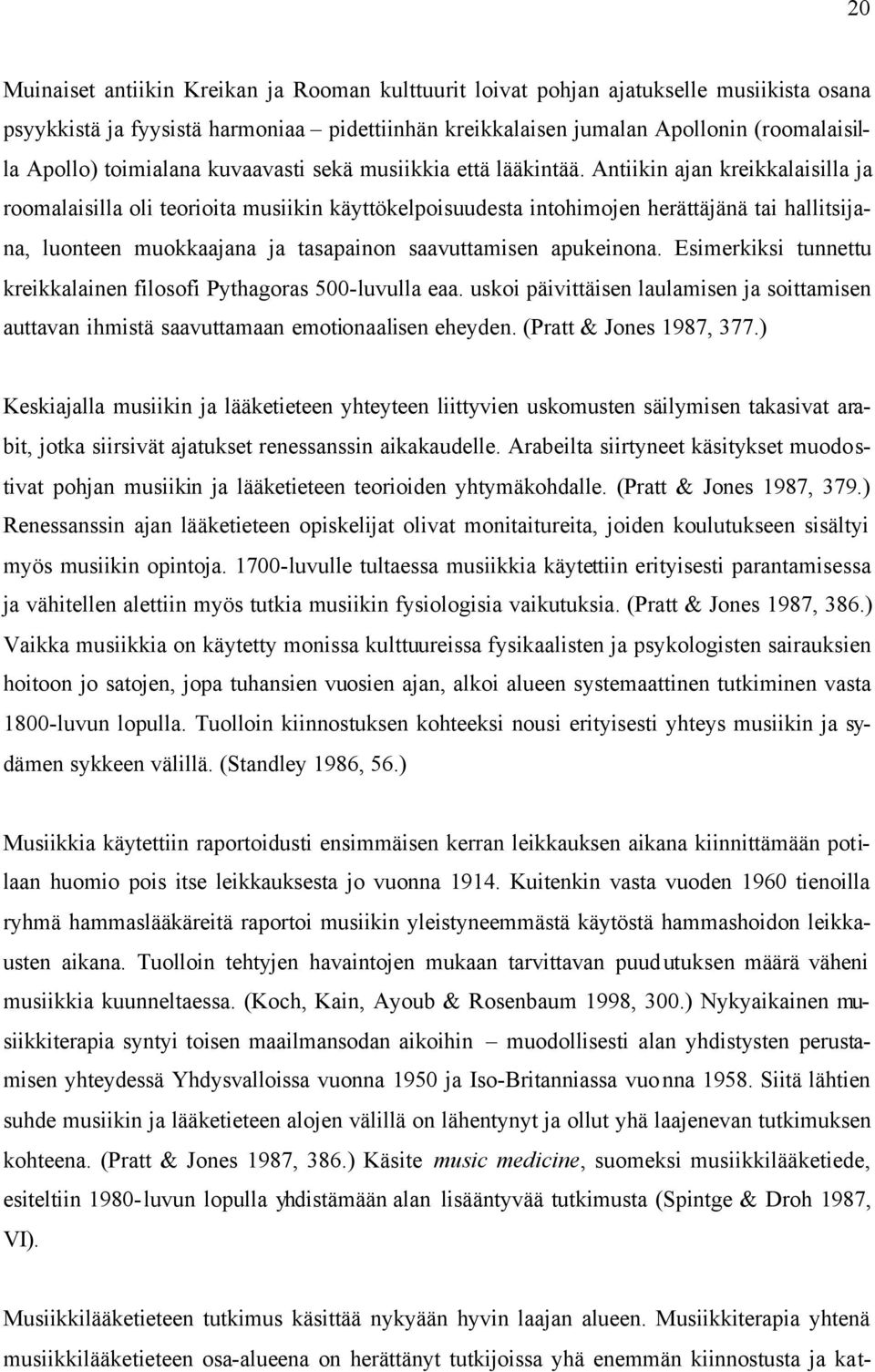 Antiikin ajan kreikkalaisilla ja roomalaisilla oli teorioita musiikin käyttökelpoisuudesta intohimojen herättäjänä tai hallitsijana, luonteen muokkaajana ja tasapainon saavuttamisen apukeinona.