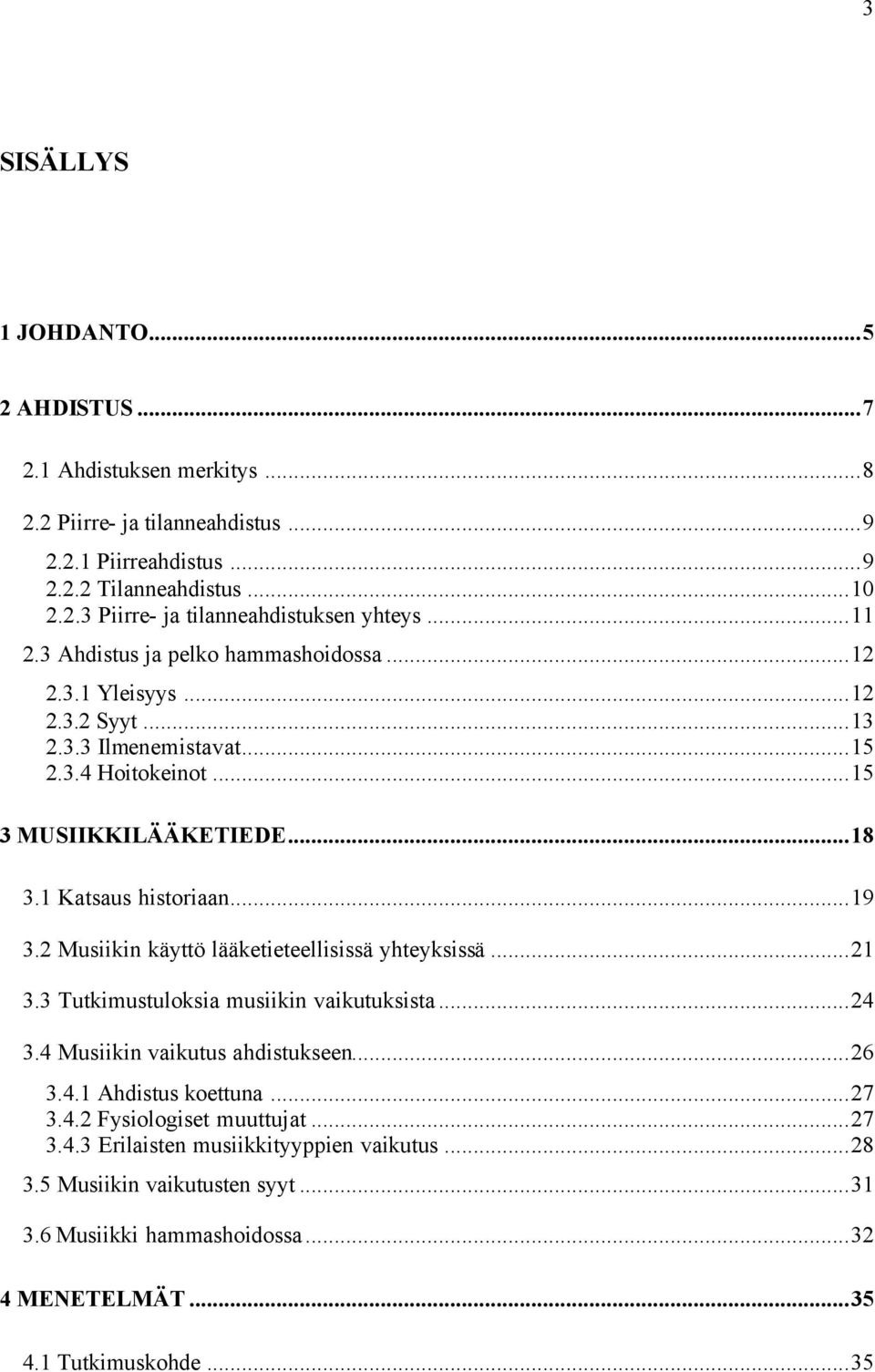 2 Musiikin käyttö lääketieteellisissä yhteyksissä...21 3.3 Tutkimustuloksia musiikin vaikutuksista...24 3.4 Musiikin vaikutus ahdistukseen...26 3.4.1 Ahdistus koettuna...27 3.4.2 Fysiologiset muuttujat.