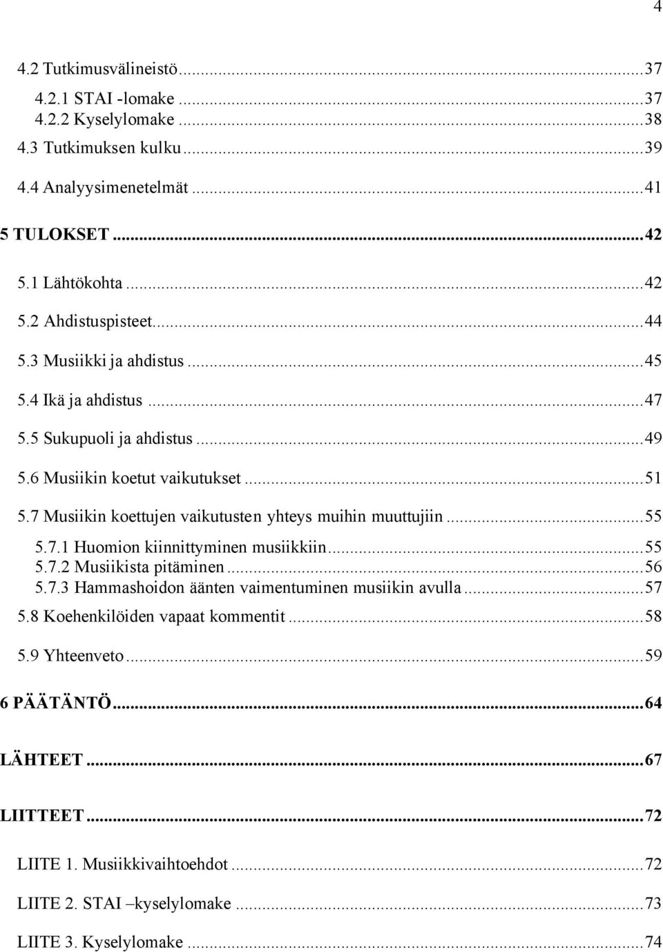 7 Musiikin koettujen vaikutusten yhteys muihin muuttujiin...55 5.7.1 Huomion kiinnittyminen musiikkiin...55 5.7.2 Musiikista pitäminen...56 5.7.3 Hammashoidon äänten vaimentuminen musiikin avulla.