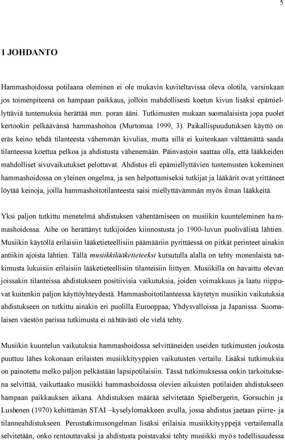 Paikallispuudutuksen käyttö on eräs keino tehdä tilanteesta vähemmän kivulias, mutta sillä ei kuitenkaan välttämättä saada tilanteessa koettua pelkoa ja ahdistusta vähenemään.