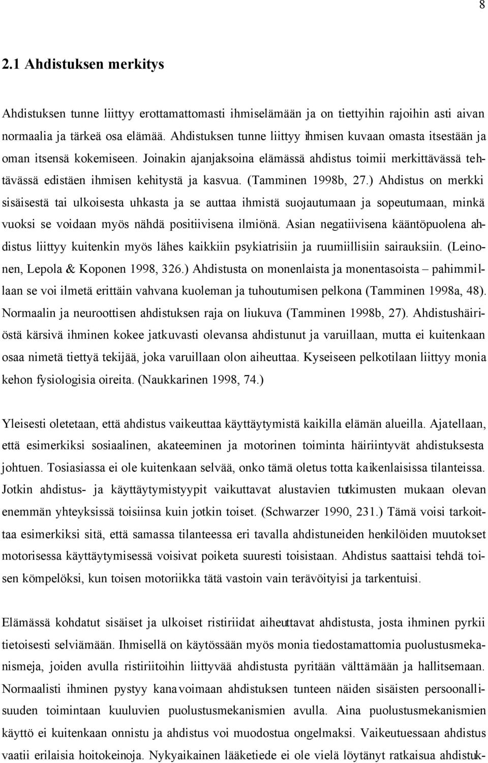 (Tamminen 1998b, 27.) Ahdistus on merkki sisäisestä tai ulkoisesta uhkasta ja se auttaa ihmistä suojautumaan ja sopeutumaan, minkä vuoksi se voidaan myös nähdä positiivisena ilmiönä.