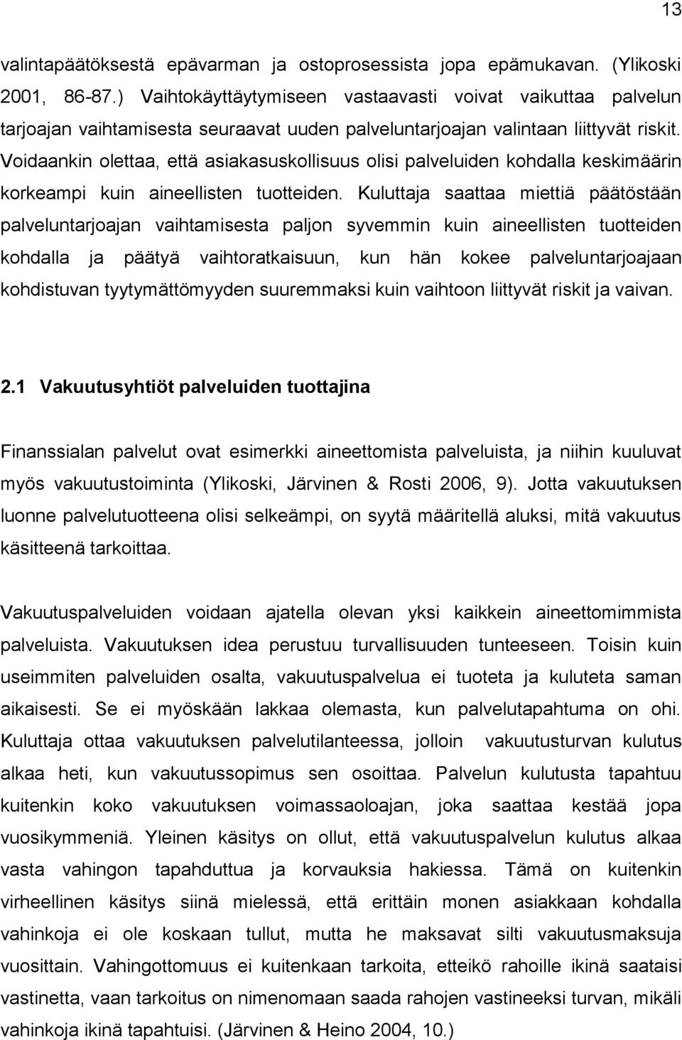 Voidaankin olettaa, että asiakasuskollisuus olisi palveluiden kohdalla keskimäärin korkeampi kuin aineellisten tuotteiden.