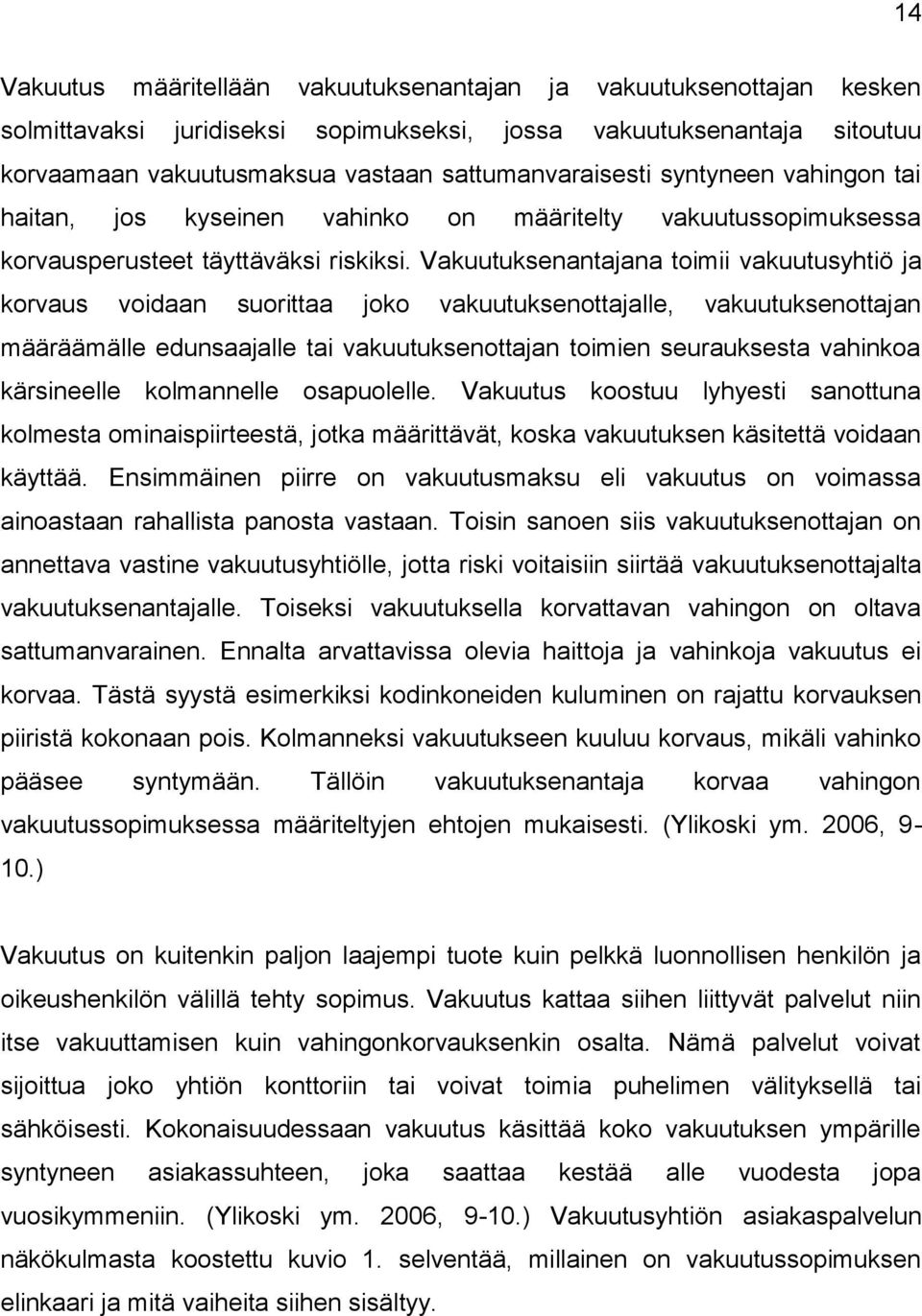 Vakuutuksenantajana toimii vakuutusyhtiö ja korvaus voidaan suorittaa joko vakuutuksenottajalle, vakuutuksenottajan määräämälle edunsaajalle tai vakuutuksenottajan toimien seurauksesta vahinkoa