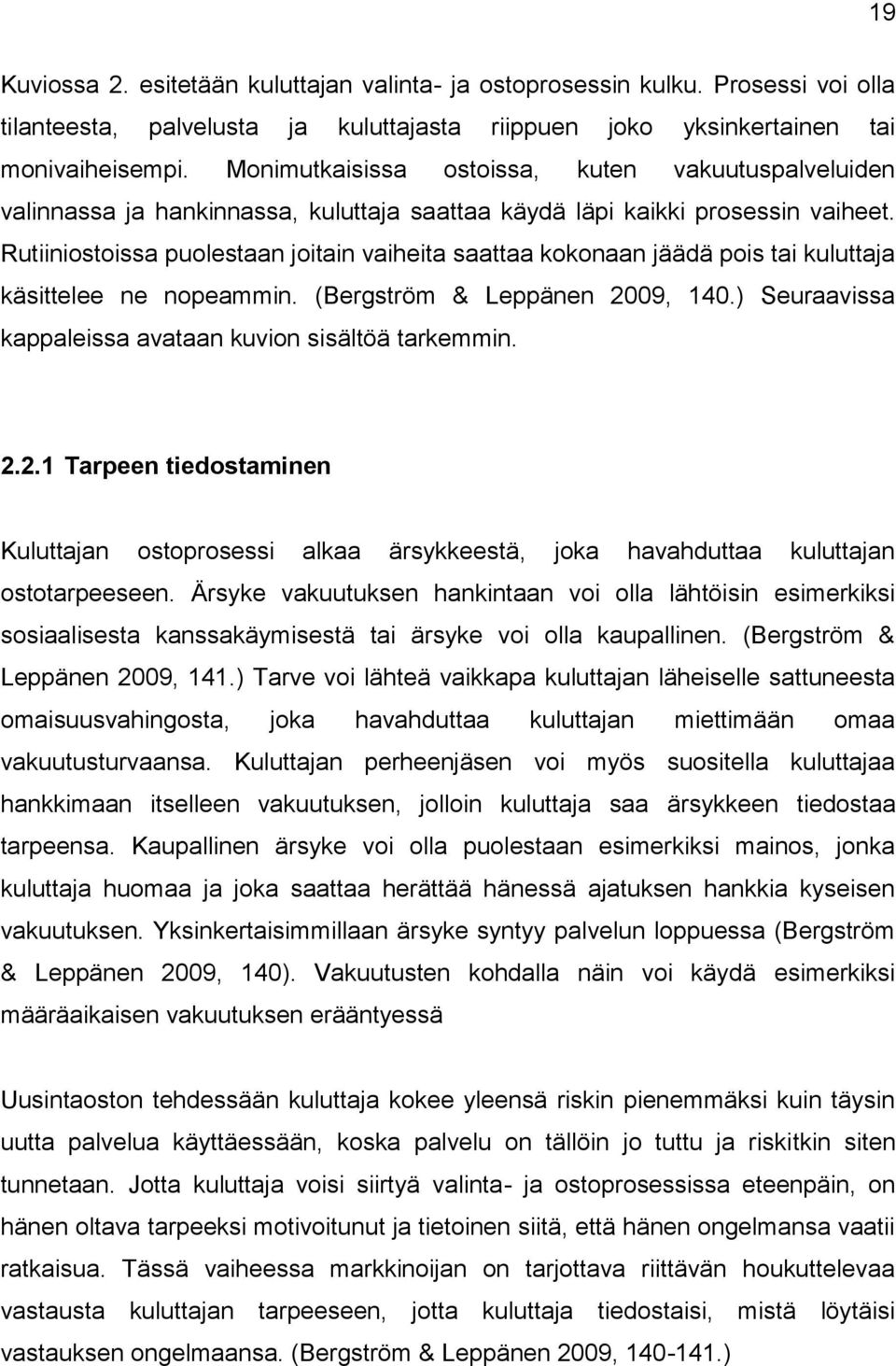 Rutiiniostoissa puolestaan joitain vaiheita saattaa kokonaan jäädä pois tai kuluttaja käsittelee ne nopeammin. (Bergström & Leppänen 2009, 140.