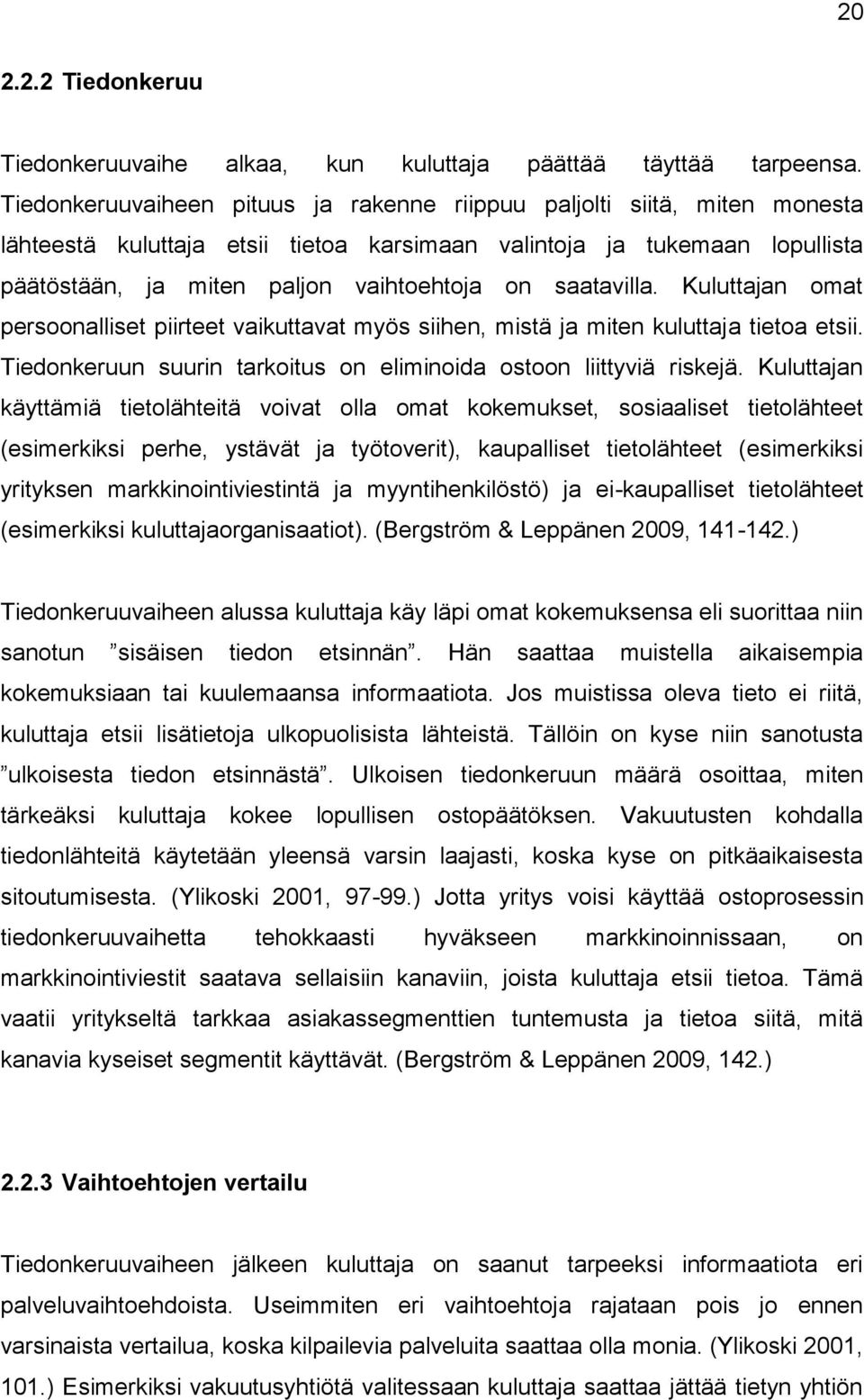 saatavilla. Kuluttajan omat persoonalliset piirteet vaikuttavat myös siihen, mistä ja miten kuluttaja tietoa etsii. Tiedonkeruun suurin tarkoitus on eliminoida ostoon liittyviä riskejä.