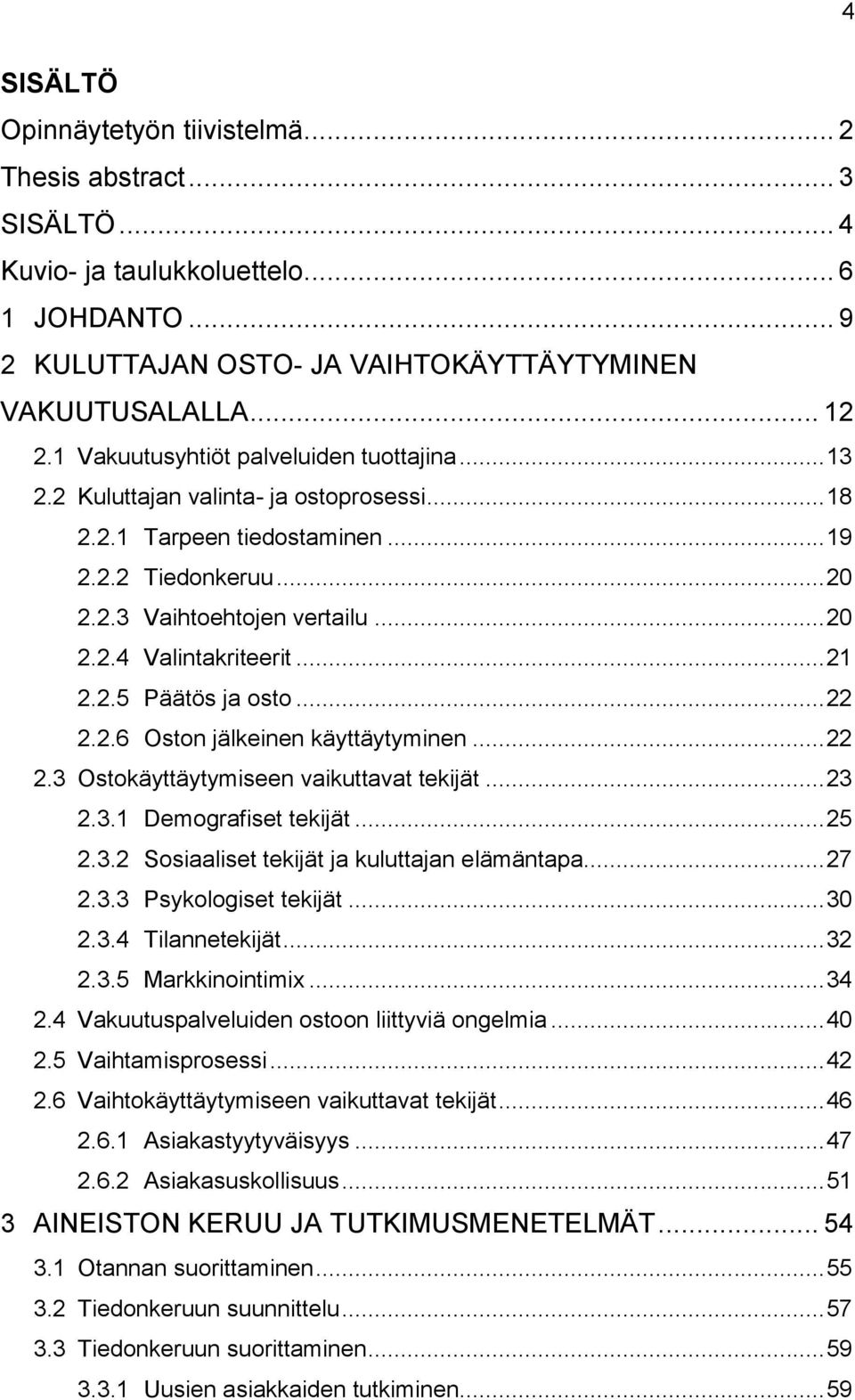 .. 21 2.2.5 Päätös ja osto... 22 2.2.6 Oston jälkeinen käyttäytyminen... 22 2.3 Ostokäyttäytymiseen vaikuttavat tekijät... 23 2.3.1 Demografiset tekijät... 25 2.3.2 Sosiaaliset tekijät ja kuluttajan elämäntapa.