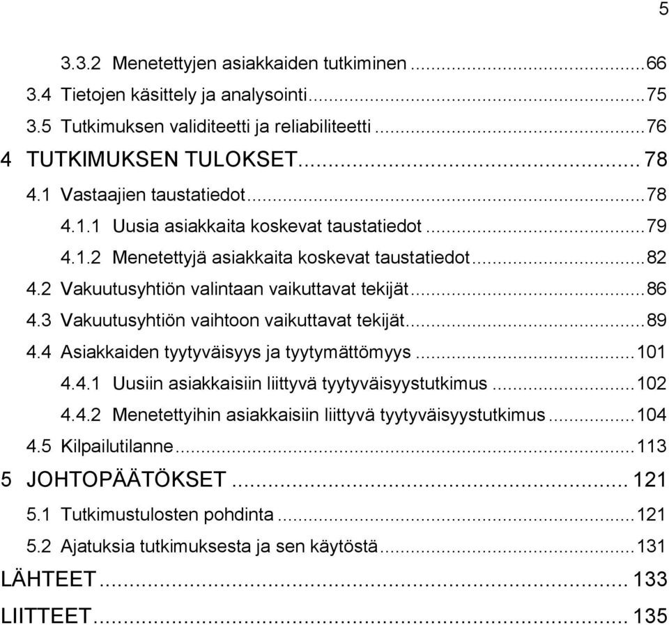 3 Vakuutusyhtiön vaihtoon vaikuttavat tekijät... 89 4.4 Asiakkaiden tyytyväisyys ja tyytymättömyys... 101 4.4.1 Uusiin asiakkaisiin liittyvä tyytyväisyystutkimus... 102 4.4.2 Menetettyihin asiakkaisiin liittyvä tyytyväisyystutkimus.