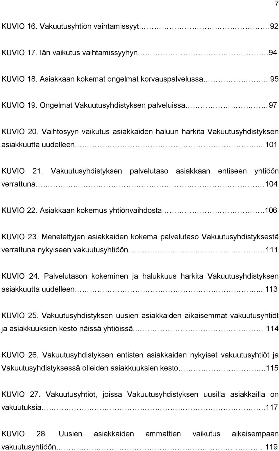 Vakuutusyhdistyksen palvelutaso asiakkaan entiseen yhtiöön verrattuna.104 KUVIO 22. Asiakkaan kokemus yhtiönvaihdosta..106 KUVIO 23.