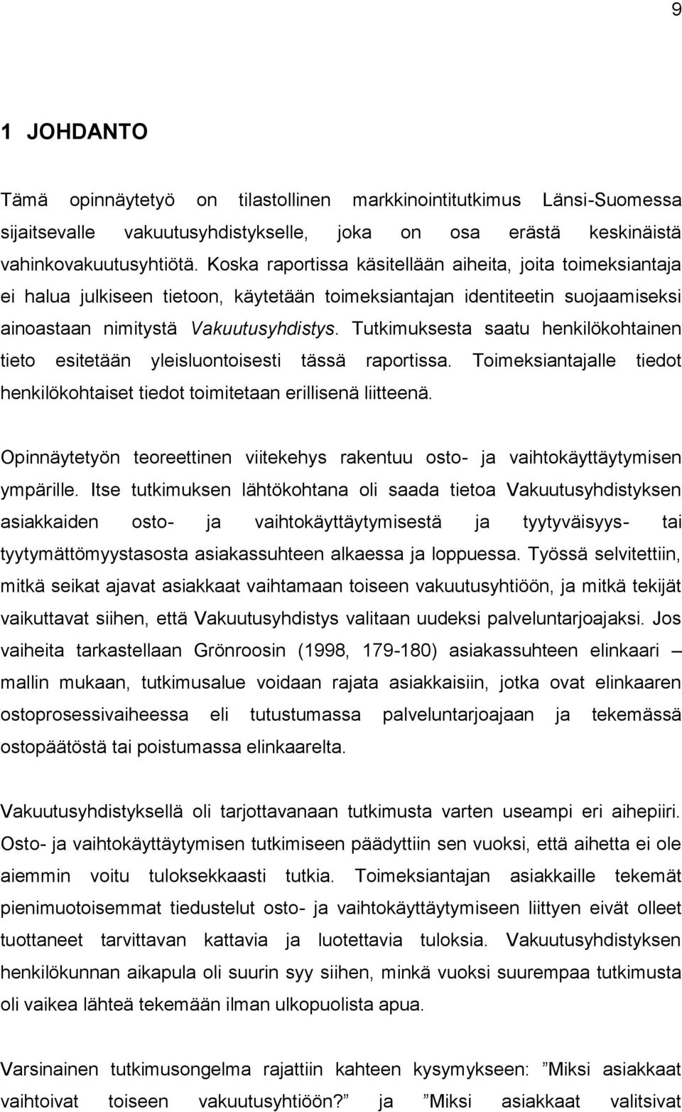 Tutkimuksesta saatu henkilökohtainen tieto esitetään yleisluontoisesti tässä raportissa. Toimeksiantajalle tiedot henkilökohtaiset tiedot toimitetaan erillisenä liitteenä.