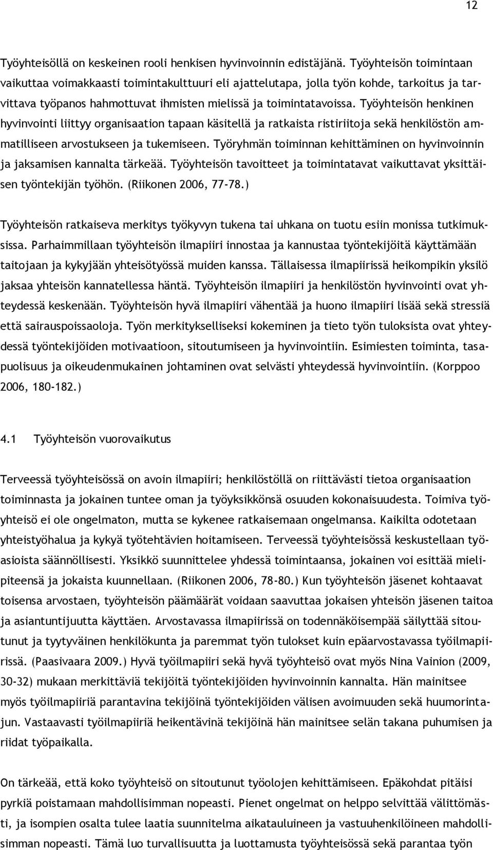 Työyhteisön henkinen hyvinvointi liittyy organisaation tapaan käsitellä ja ratkaista ristiriitoja sekä henkilöstön ammatilliseen arvostukseen ja tukemiseen.