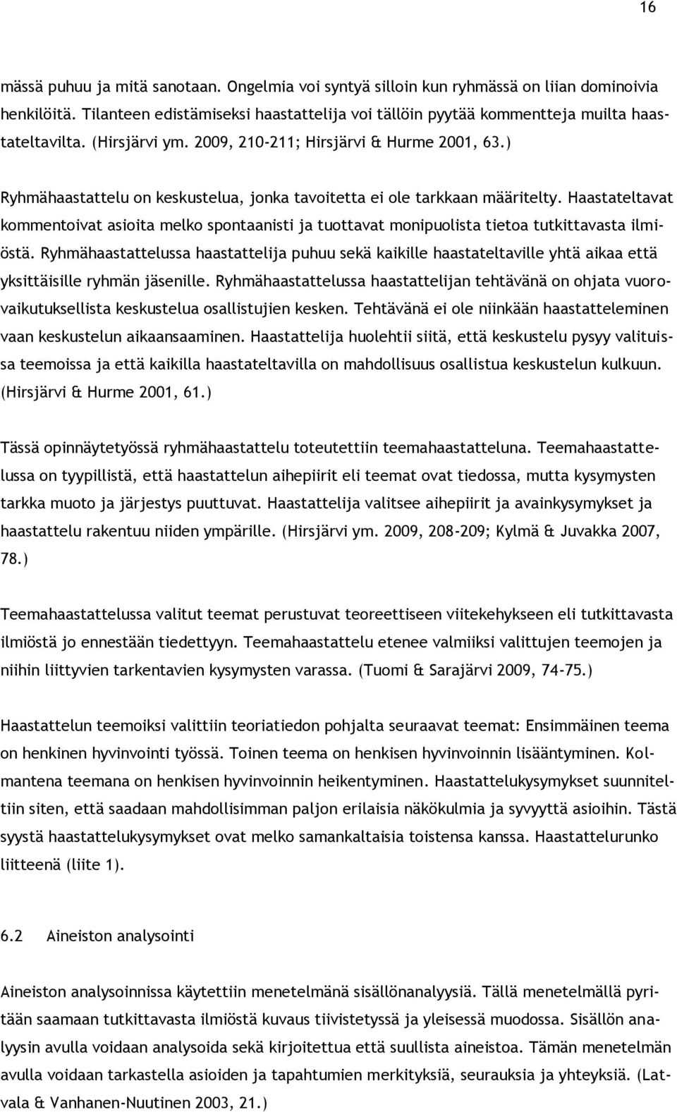 Haastateltavat kommentoivat asioita melko spontaanisti ja tuottavat monipuolista tietoa tutkittavasta ilmiöstä.