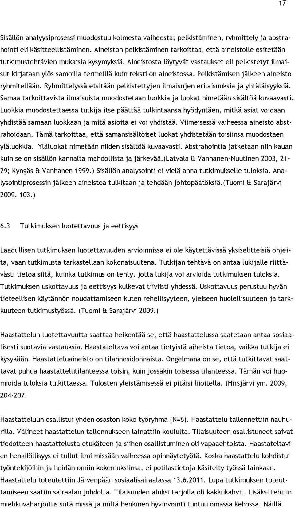 Aineistosta löytyvät vastaukset eli pelkistetyt ilmaisut kirjataan ylös samoilla termeillä kuin teksti on aineistossa. Pelkistämisen jälkeen aineisto ryhmitellään.