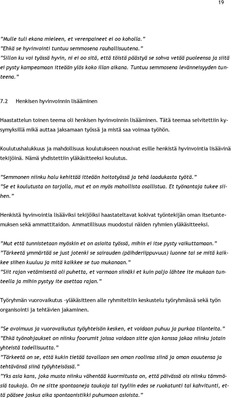 2 Henkisen hyvinvoinnin lisääminen Haastattelun toinen teema oli henkisen hyvinvoinnin lisääminen. Tätä teemaa selvitettiin kysymyksillä mikä auttaa jaksamaan työssä ja mistä saa voimaa työhön.