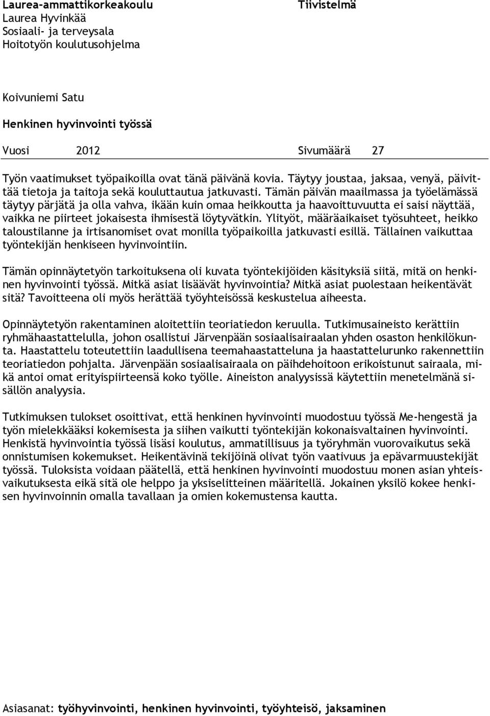 Tämän päivän maailmassa ja työelämässä täytyy pärjätä ja olla vahva, ikään kuin omaa heikkoutta ja haavoittuvuutta ei saisi näyttää, vaikka ne piirteet jokaisesta ihmisestä löytyvätkin.