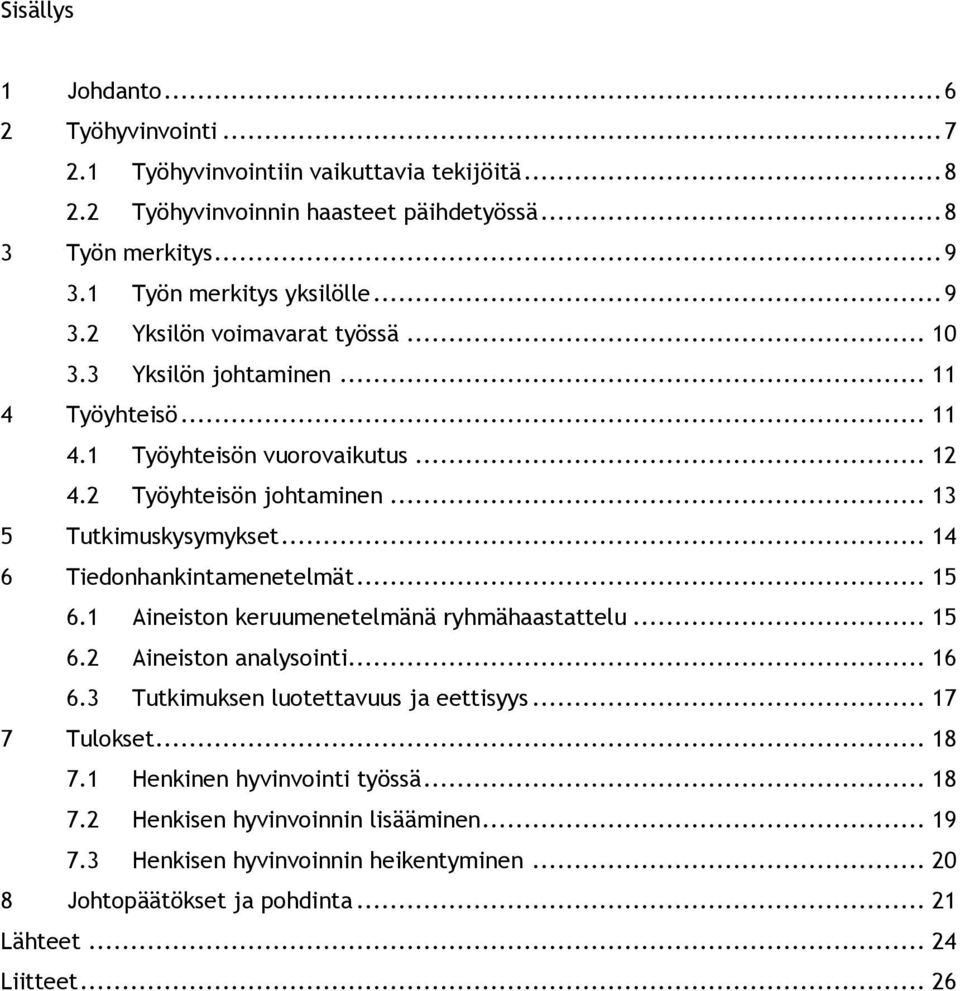 .. 13 5 Tutkimuskysymykset... 14 6 Tiedonhankintamenetelmät... 15 6.1 Aineiston keruumenetelmänä ryhmähaastattelu... 15 6.2 Aineiston analysointi... 16 6.