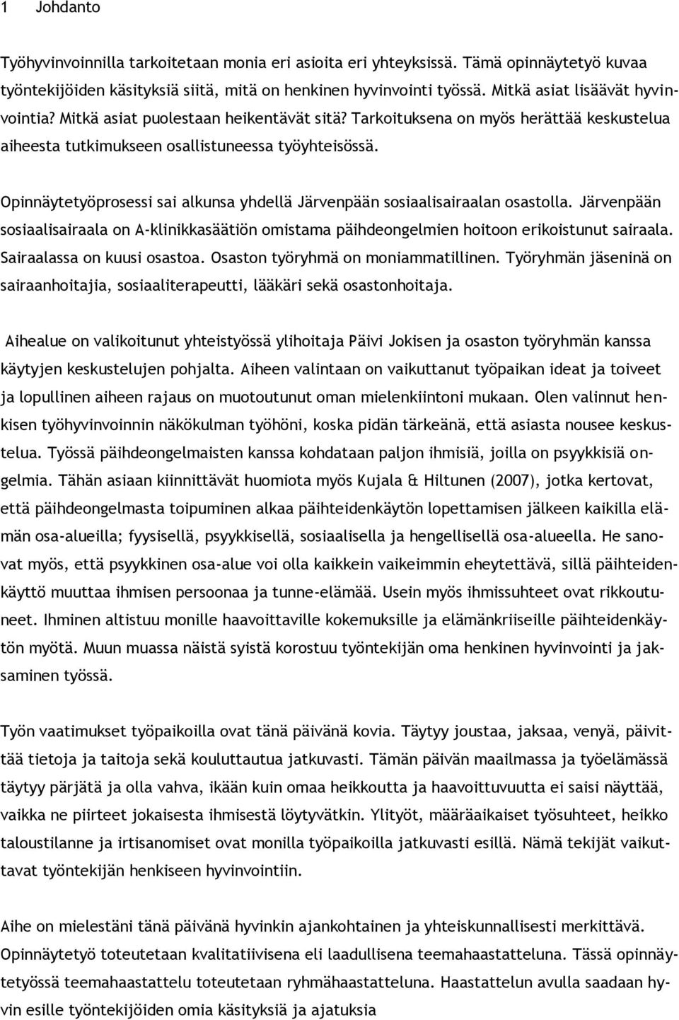 Opinnäytetyöprosessi sai alkunsa yhdellä Järvenpään sosiaalisairaalan osastolla. Järvenpään sosiaalisairaala on A-klinikkasäätiön omistama päihdeongelmien hoitoon erikoistunut sairaala.