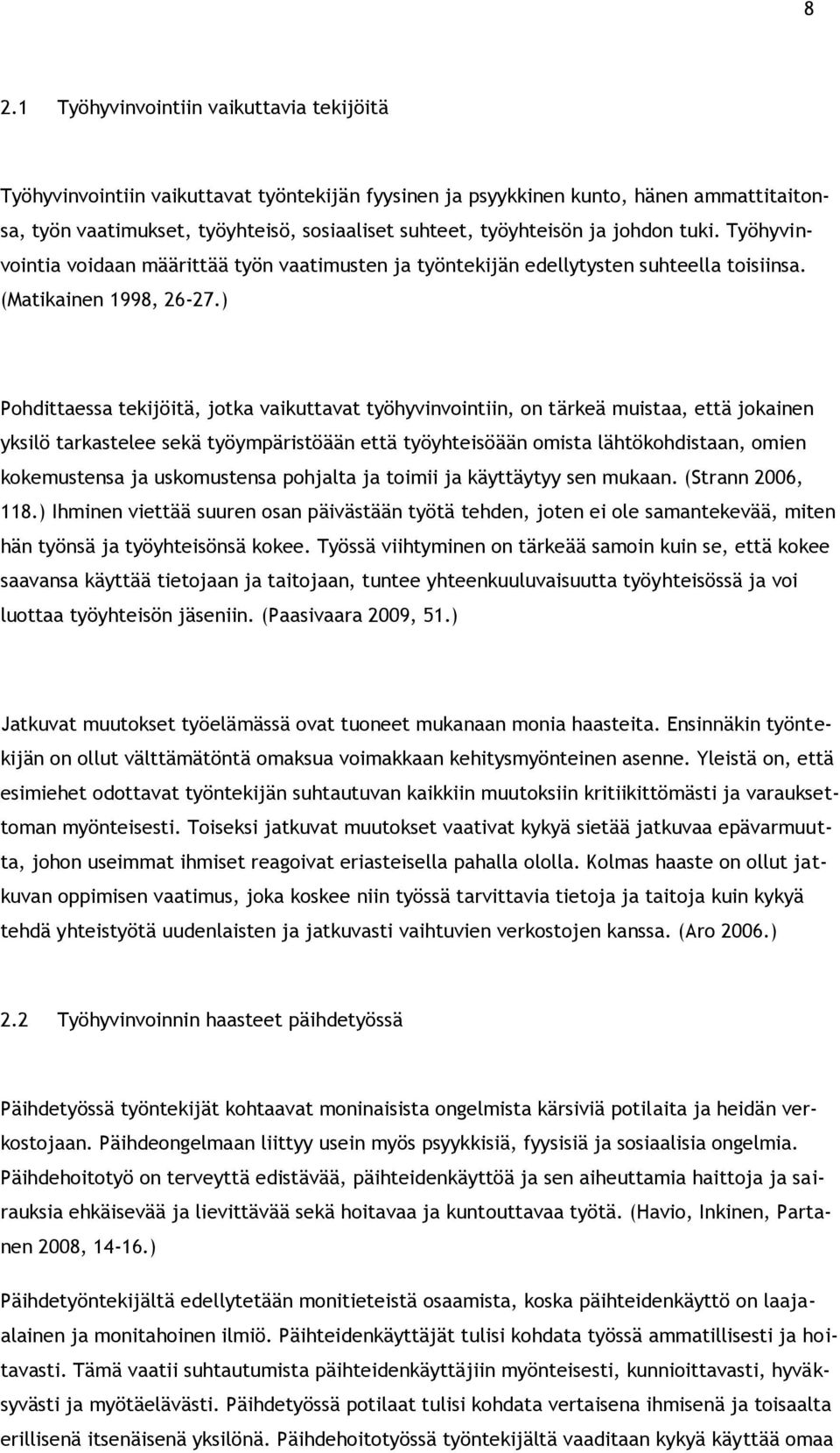 ) Pohdittaessa tekijöitä, jotka vaikuttavat työhyvinvointiin, on tärkeä muistaa, että jokainen yksilö tarkastelee sekä työympäristöään että työyhteisöään omista lähtökohdistaan, omien kokemustensa ja